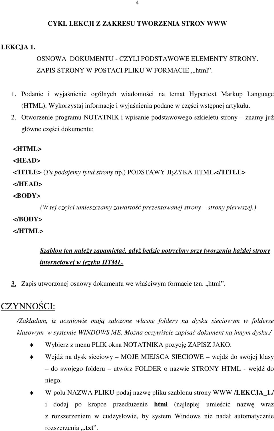 Otworzenie programu NOTATNIK i wpisanie podstawowego szkieletu strony znamy już główne części dokumentu: <HTML> <HEAD> <TITLE> (Tu podajemy tytuł strony np.) PODSTAWY JĘZYKA HTML.