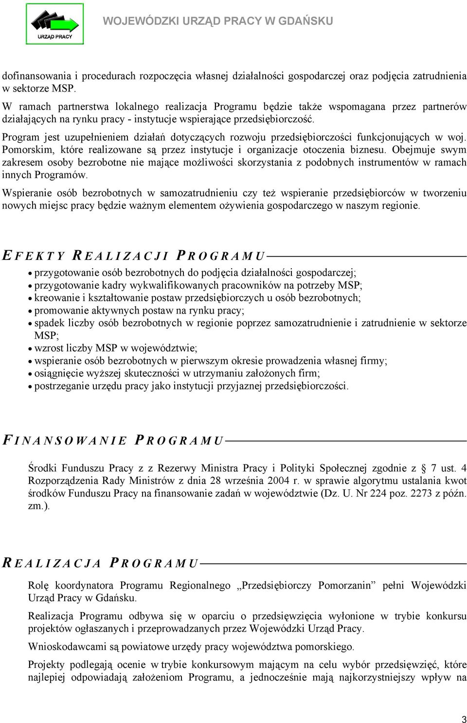 Program jest uzupełnieniem działań dotyczących rozwoju przedsiębiorczości funkcjonujących w woj. Pomorskim, które realizowane są przez instytucje i organizacje otoczenia biznesu.