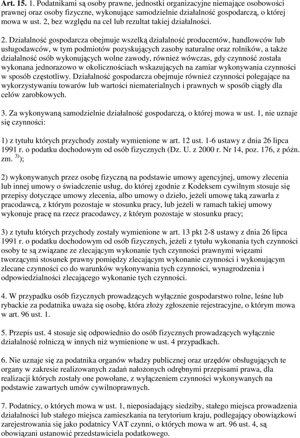 Działalność gospodarcza obejmuje wszelką działalność producentów, handlowców lub usługodawców, w tym podmiotów pozyskujących zasoby naturalne oraz rolników, a takŝe działalność osób wykonujących