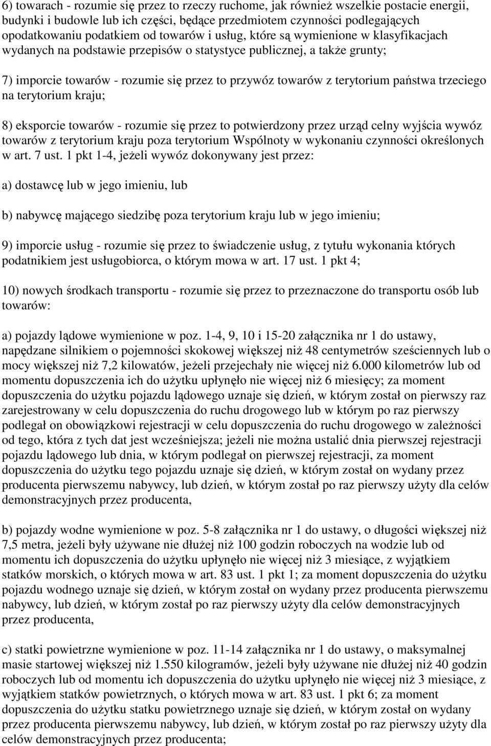 państwa trzeciego na terytorium kraju; 8) eksporcie towarów - rozumie się przez to potwierdzony przez urząd celny wyjścia wywóz towarów z terytorium kraju poza terytorium Wspólnoty w wykonaniu