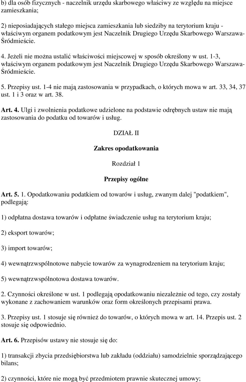 1-3, właściwym organem podatkowym jest Naczelnik Drugiego Urzędu Skarbowego Warszawa- Śródmieście. 5. Przepisy ust. 1-4 nie mają zastosowania w przypadkach, o których mowa w art. 33, 34, 37 ust.