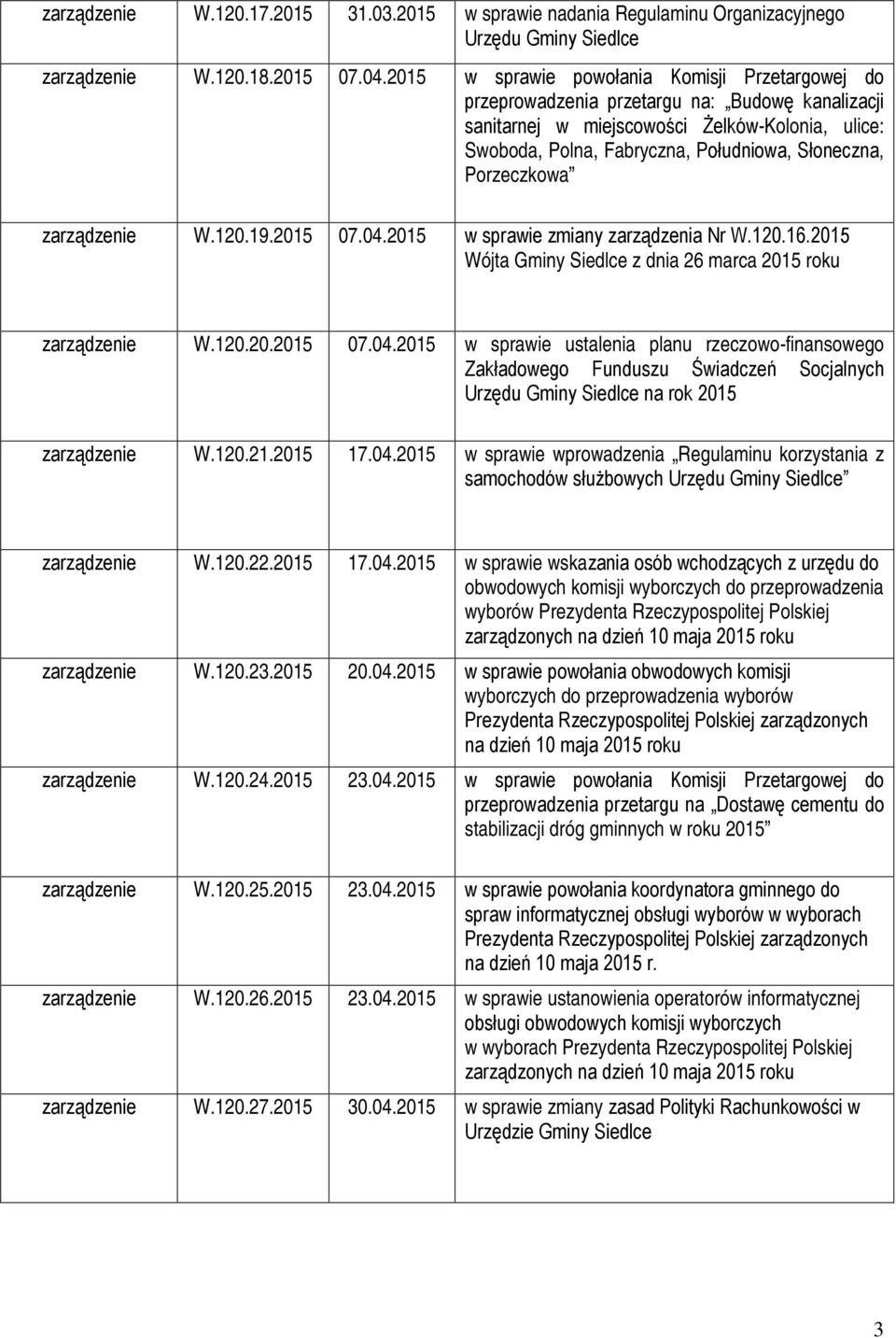 Porzeczkowa zarządzenie W.120.19.2015 07.04.2015 w sprawie zmiany zarządzenia Nr W.120.16.2015 Wójta Gminy Siedlce z dnia 26 marca 2015 roku zarządzenie W.120.20.2015 07.04.2015 w sprawie ustalenia planu rzeczowo-finansowego Zakładowego Funduszu Świadczeń Socjalnych Urzędu Gminy Siedlce na rok 2015 zarządzenie W.