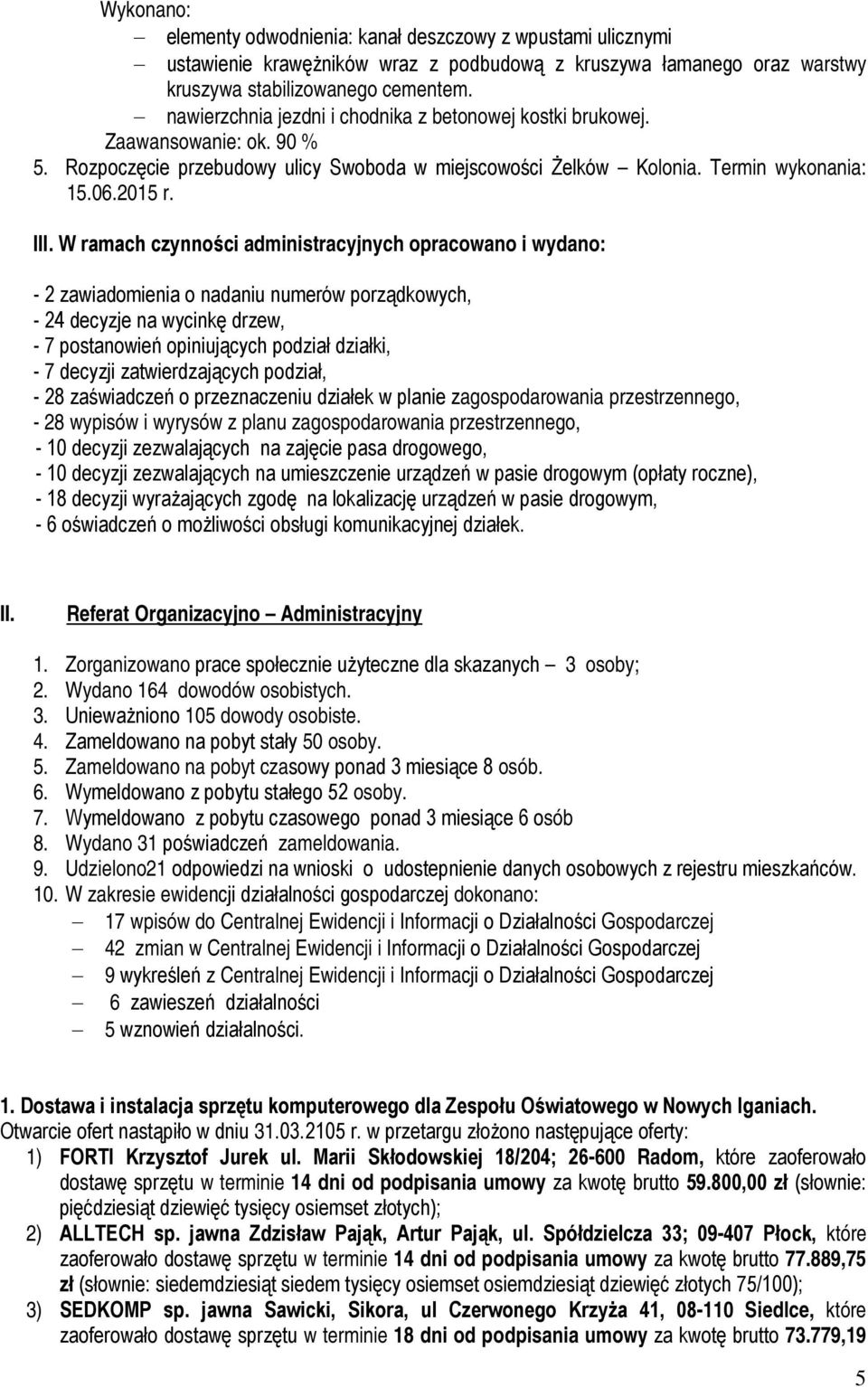 W ramach czynności administracyjnych opracowano i wydano: - 2 zawiadomienia o nadaniu numerów porządkowych, - 24 decyzje na wycinkę drzew, - 7 postanowień opiniujących podział działki, - 7 decyzji