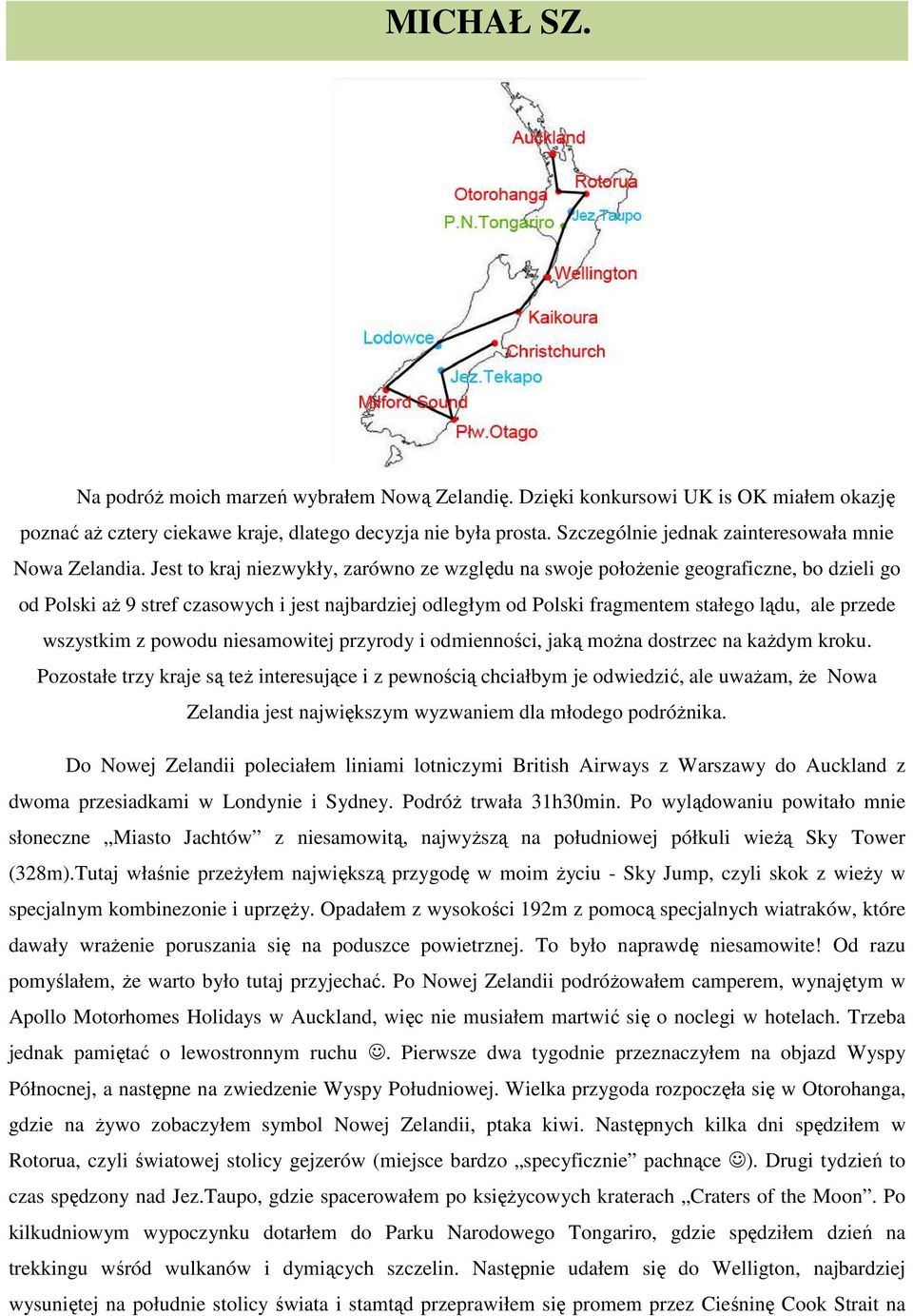 Jest to kraj niezwykły, zarówno ze względu na swoje położenie geograficzne, bo dzieli go od Polski aż 9 stref czasowych i jest najbardziej odległym od Polski fragmentem stałego lądu, ale przede