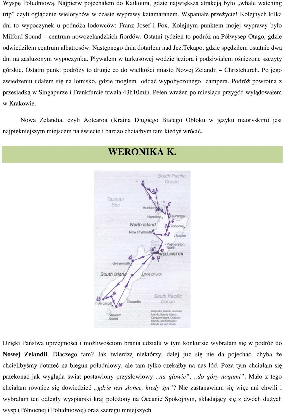 Ostatni tydzień to podróż na Półwysep Otago, gdzie odwiedziłem centrum albatrosów. Następnego dnia dotarłem nad Jez.Tekapo, gdzie spędziłem ostatnie dwa dni na zasłużonym wypoczynku.