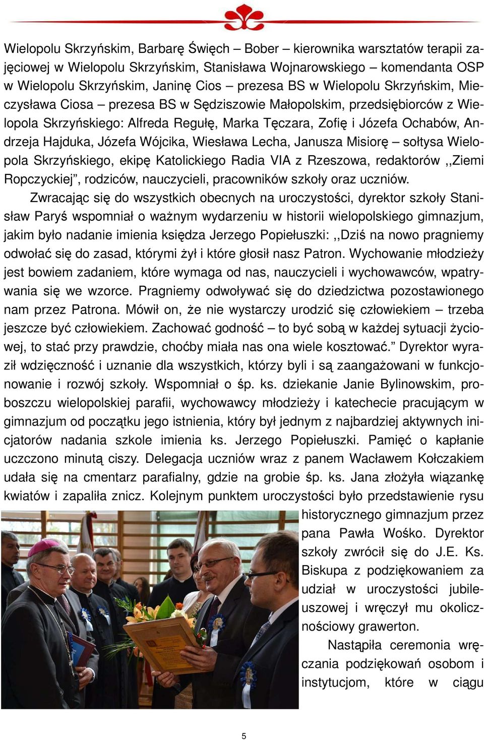 Wójcika, Wiesława Lecha, Janusza Misiorę sołtysa Wielopola Skrzyńskiego, ekipę Katolickiego Radia VIA z Rzeszowa, redaktorów,,ziemi Ropczyckiej, rodziców, nauczycieli, pracowników szkoły oraz uczniów.