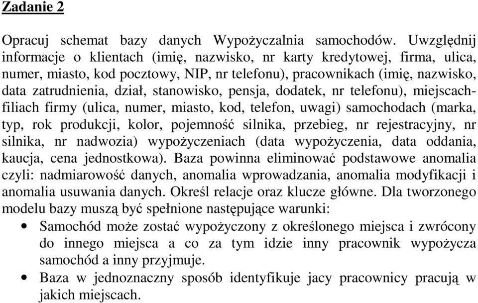 stanowisko, pensja, dodatek, nr telefonu), miejscachfiliach firmy (ulica, numer, miasto, kod, telefon, uwagi) samochodach (marka, typ, rok produkcji, kolor, pojemność silnika, przebieg, nr