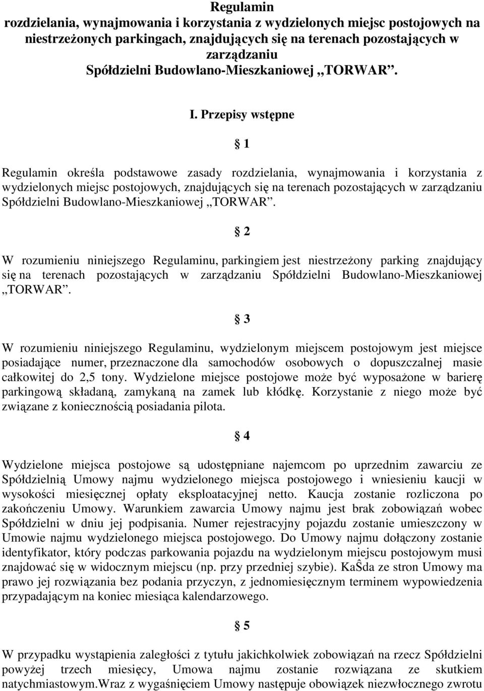 Przepisy wstępne 1 Regulamin określa podstawowe zasady rozdzielania, wynajmowania i korzystania z wydzielonych miejsc postojowych, znajdujących się na terenach pozostających w zarządzaniu Spółdzielni