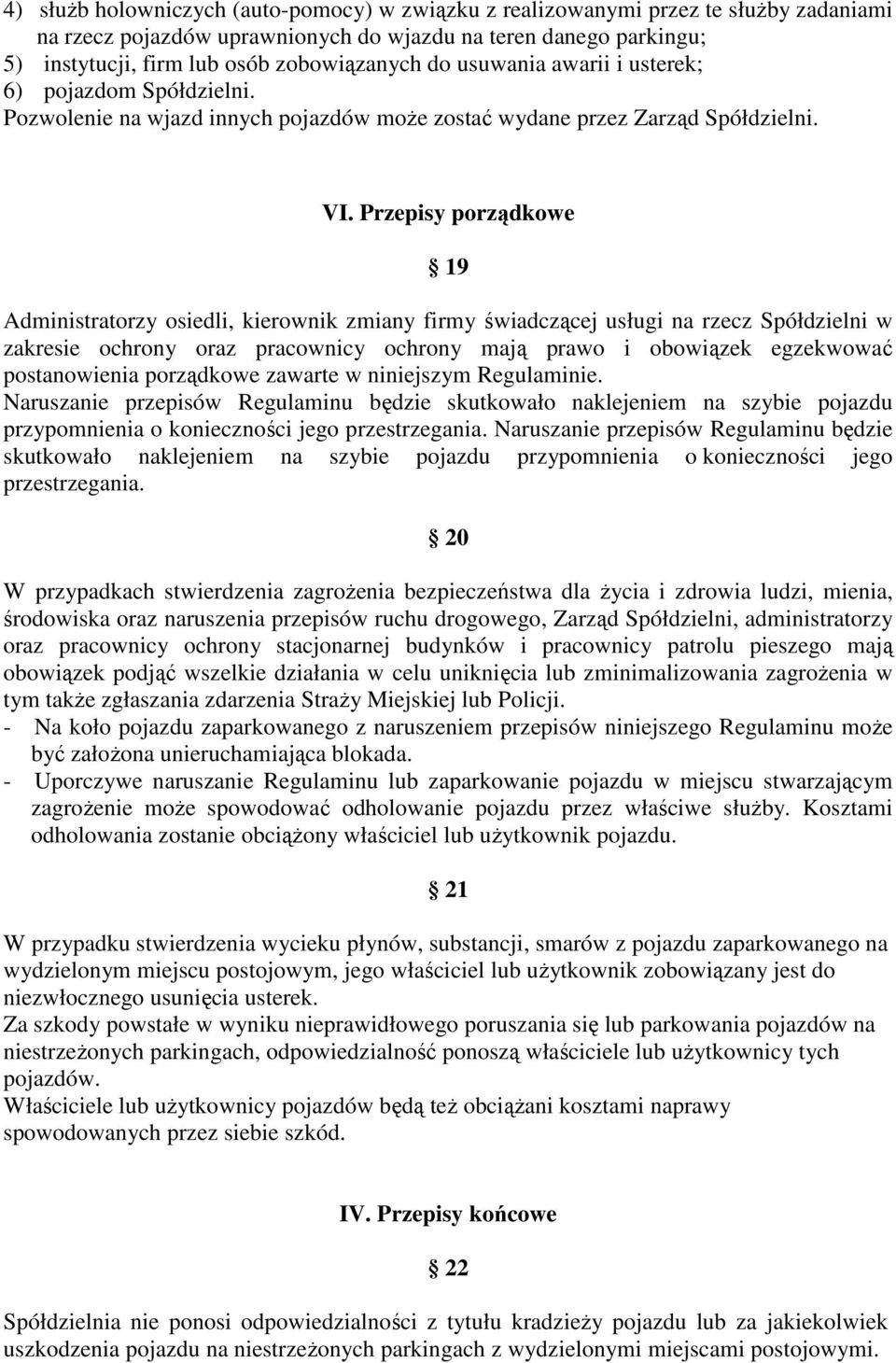 Przepisy porządkowe 19 Administratorzy osiedli, kierownik zmiany firmy świadczącej usługi na rzecz Spółdzielni w zakresie ochrony oraz pracownicy ochrony mają prawo i obowiązek egzekwować