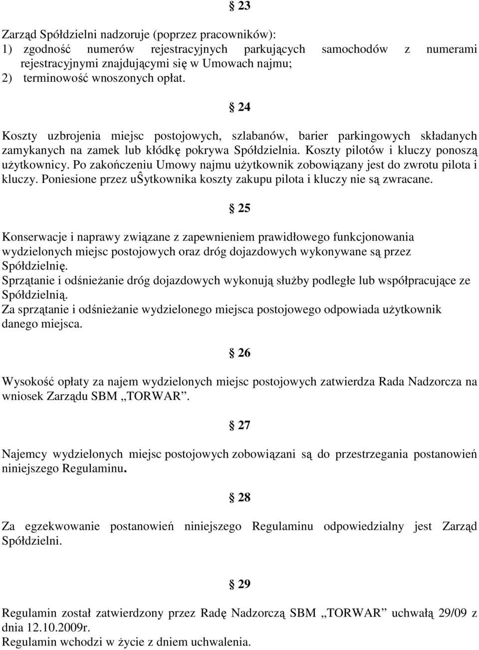 Po zakończeniu Umowy najmu użytkownik zobowiązany jest do zwrotu pilota i kluczy. Poniesione przez uŝytkownika koszty zakupu pilota i kluczy nie są zwracane.