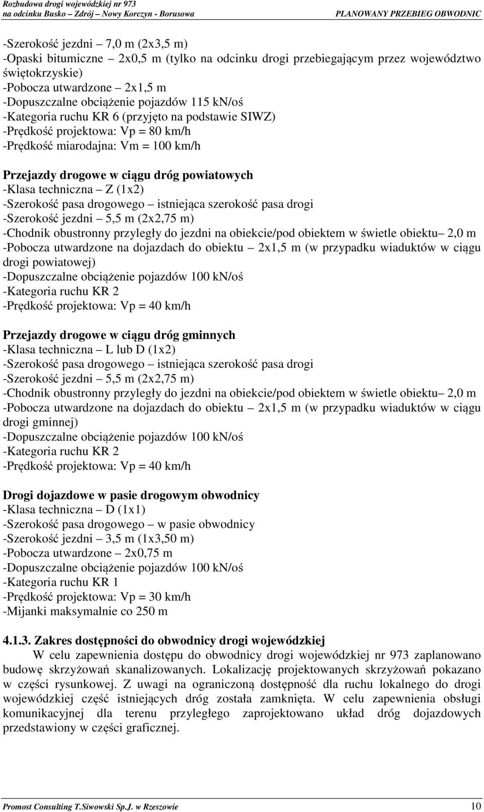 -Szerokość pasa drogowego istniejąca szerokość pasa drogi -Szerokość jezdni 5,5 m (2x2,75 m) -Chodnik obustronny przyległy do jezdni na obiekcie/pod obiektem w świetle obiektu 2,0 m -Pobocza