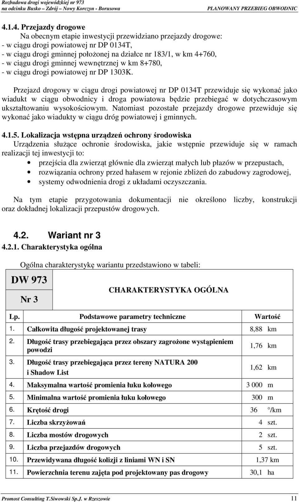 Przejazd drogowy w ciągu drogi powiatowej nr DP 0134T przewiduje się wykonać jako wiadukt w ciągu obwodnicy i droga powiatowa będzie przebiegać w dotychczasowym ukształtowaniu wysokościowym.