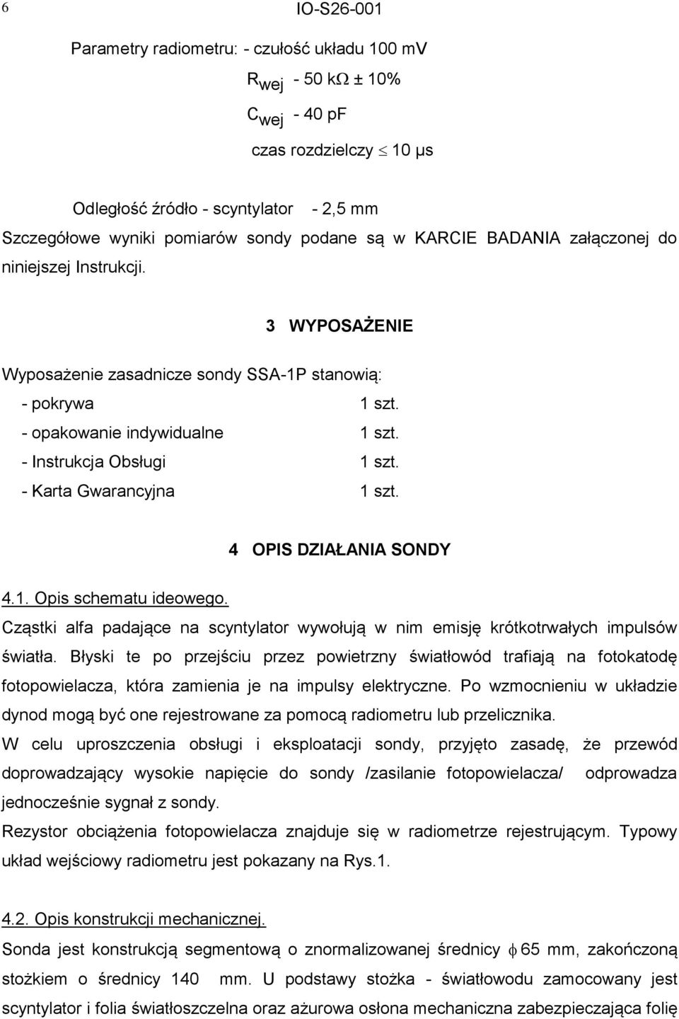 - Karta Gwarancyjna 1 szt. 4 OPIS DZIAŁANIA SONDY 4.1. Opis schematu ideowego. Cząstki alfa padające na scyntylator wywołują w nim emisję krótkotrwałych impulsów światła.