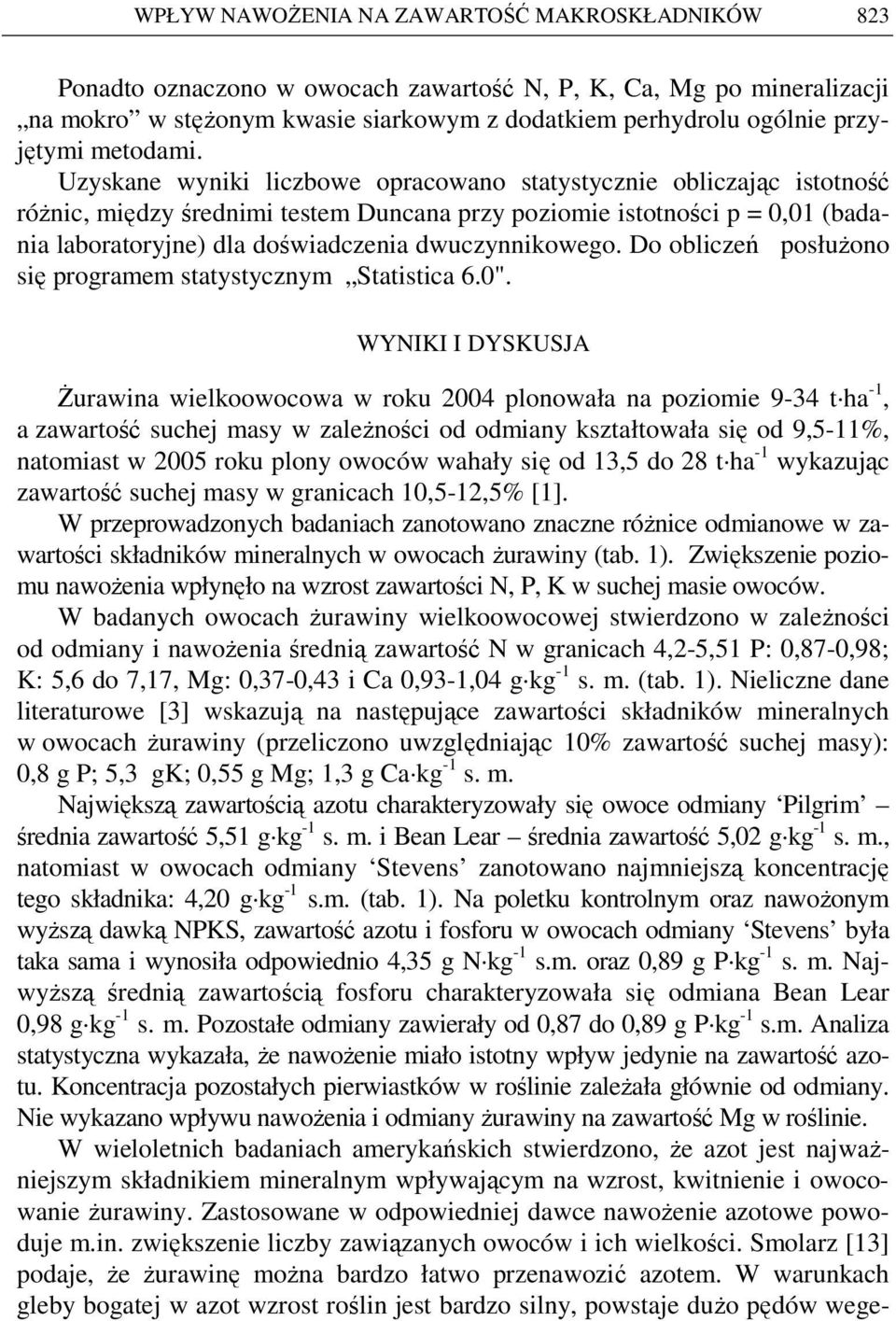 Uzyskane wyniki liczbowe opracowano statystycznie obliczając istotność róŝnic, między średnimi testem Duncana przy poziomie istotności p = 0,01 (badania laboratoryjne) dla doświadczenia