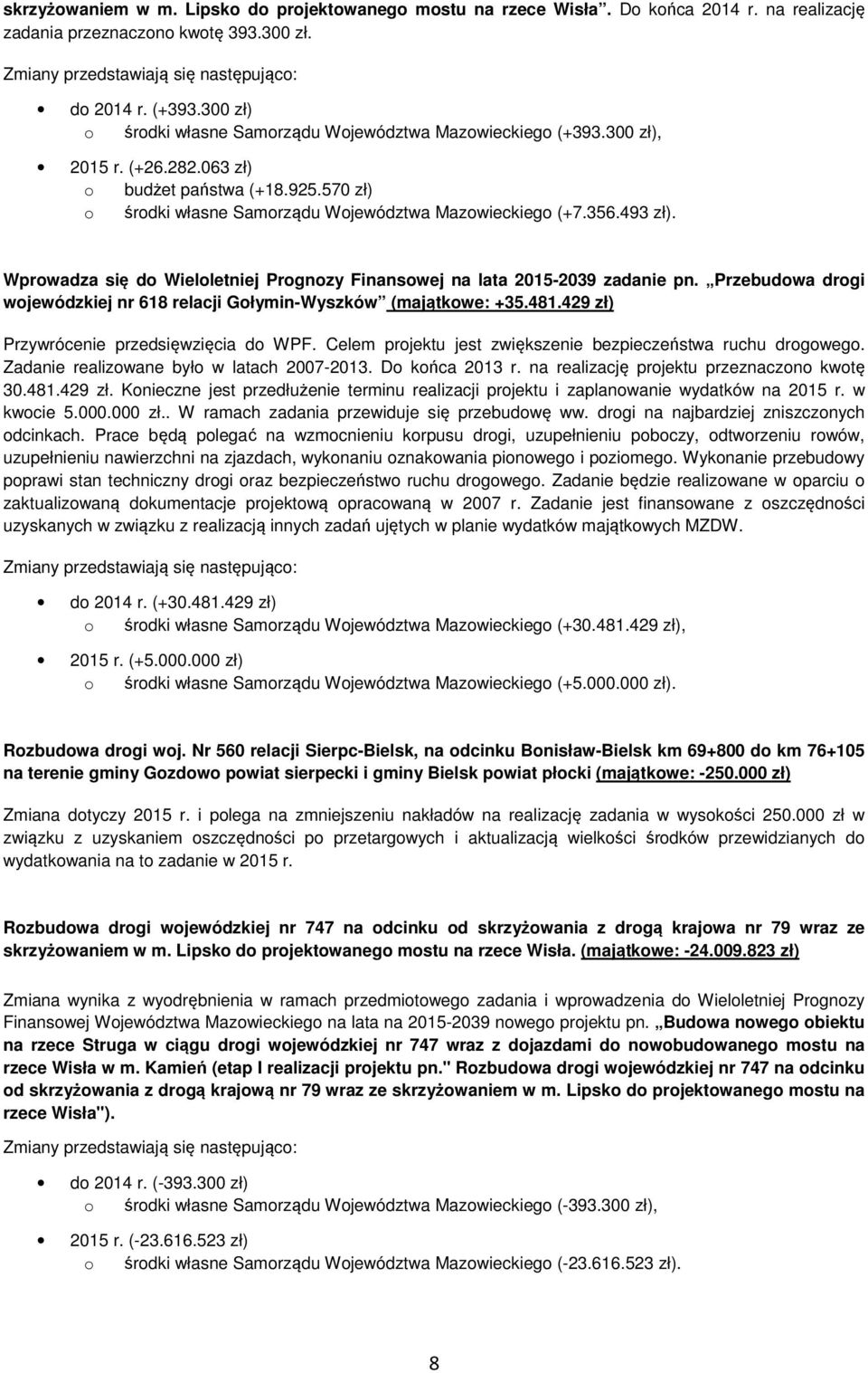 493 zł). Wprowadza się do Wieloletniej Prognozy Finansowej na lata 2015-2039 zadanie pn. Przebudowa drogi wojewódzkiej nr 618 relacji Gołymin-Wyszków (majątkowe: +35.481.