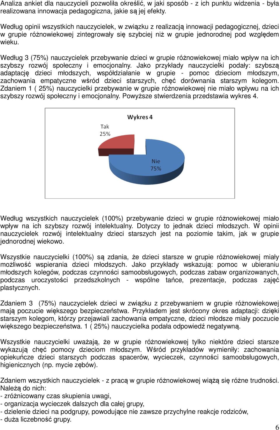 Według 3 (75%) nauczycielek przebywanie dzieci w grupie różnowiekowej miało wpływ na ich szybszy rozwój społeczny i emocjonalny.