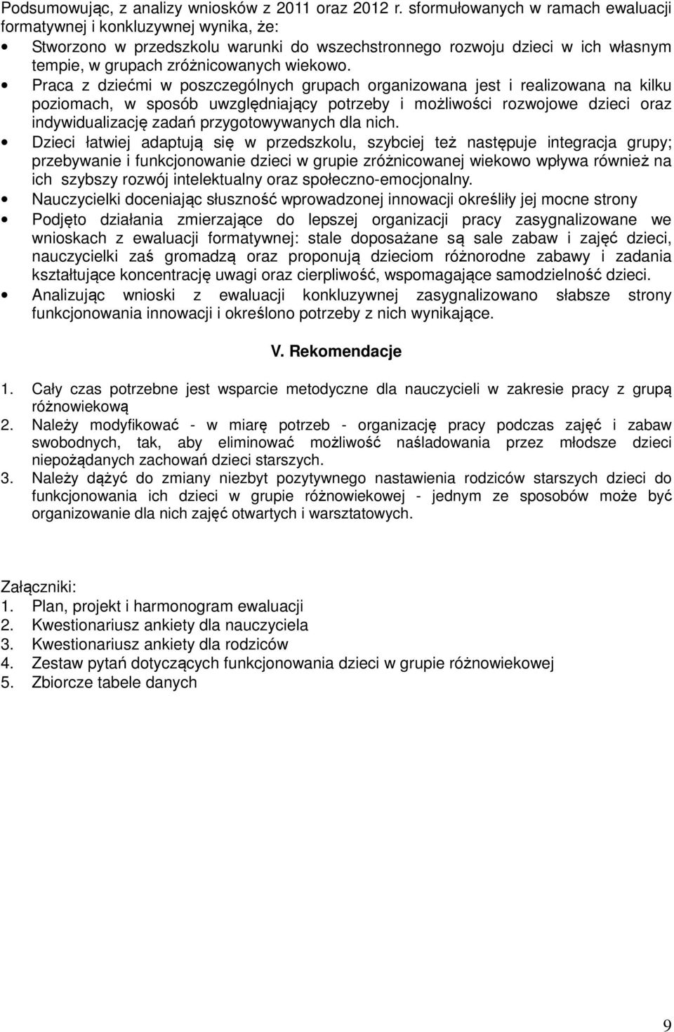 Praca z dziećmi w poszczególnych grupach organizowana jest i realizowana na kilku poziomach, w sposób uwzględniający potrzeby i możliwości rozwojowe dzieci oraz indywidualizację zadań