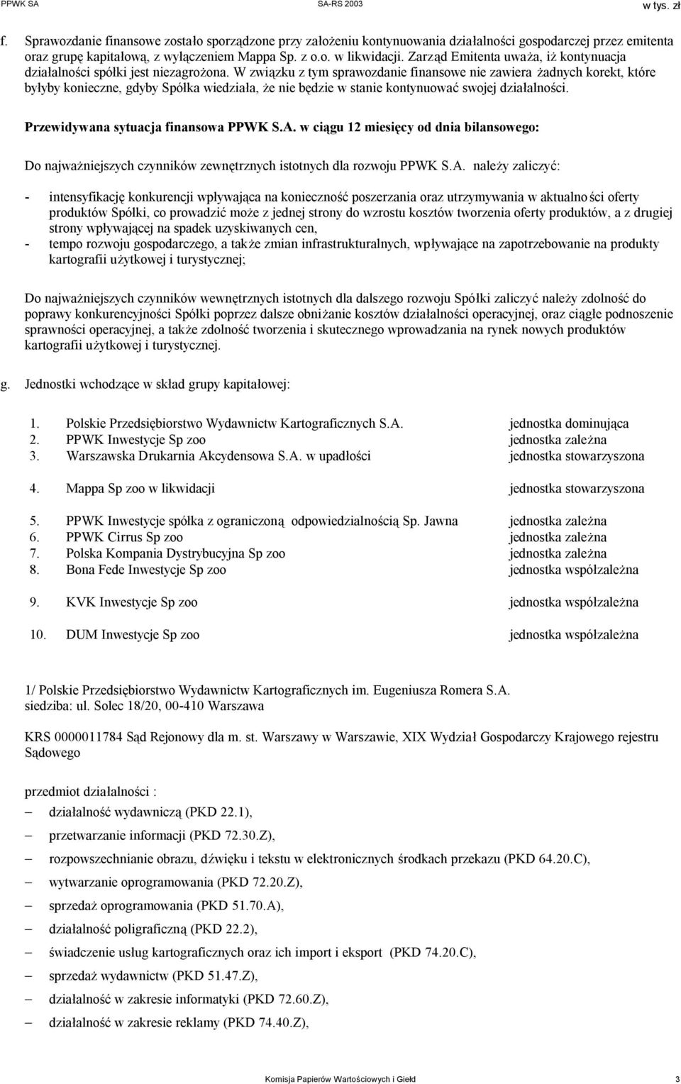 W związku z tym sprawozdanie finansowe nie zawiera żadnych korekt, które byłyby konieczne, gdyby Spółka wiedziała, że nie będzie w stanie kontynuować swojej działalności.