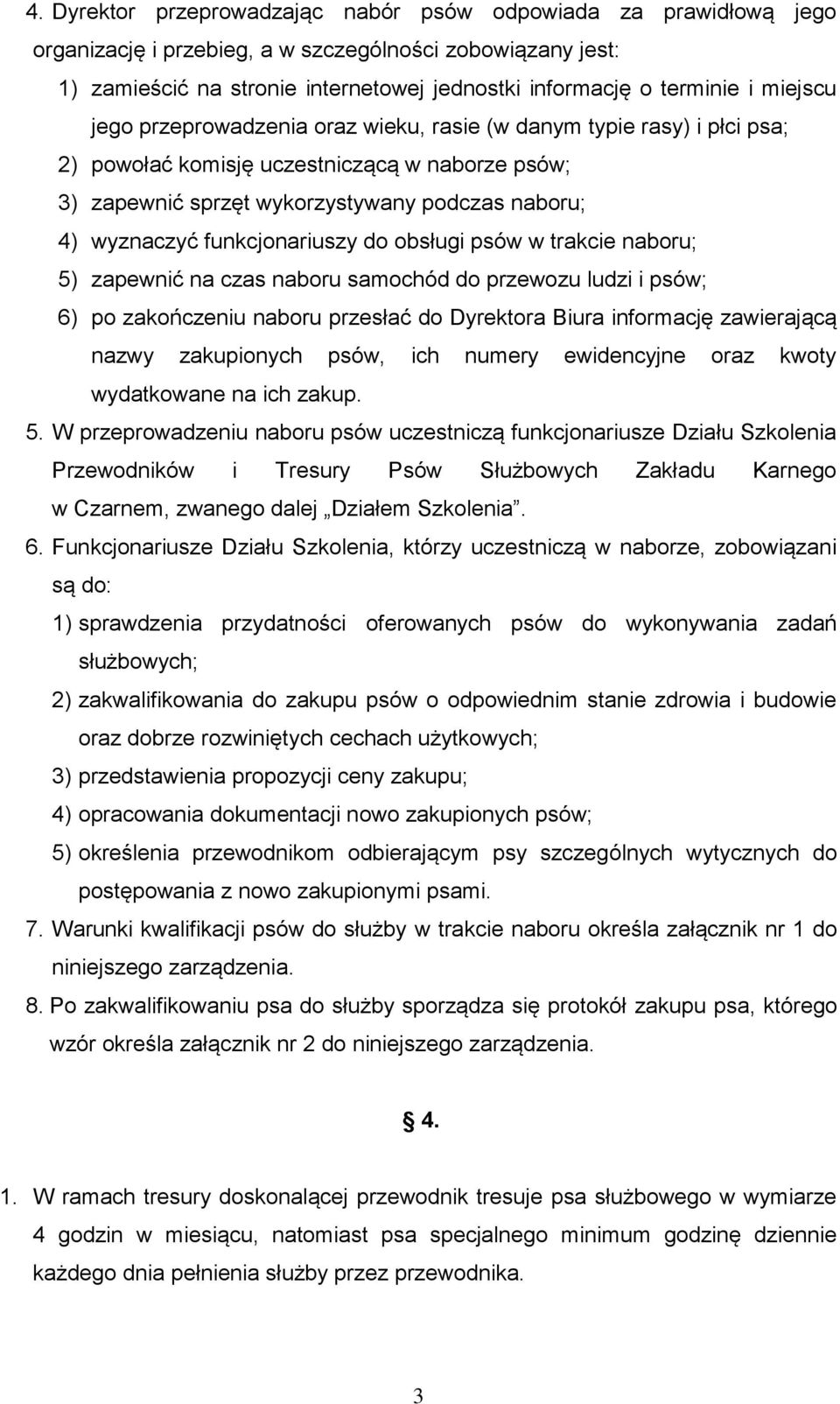 funkcjonariuszy do obsługi psów w trakcie naboru; 5) zapewnić na czas naboru samochód do przewozu ludzi i psów; 6) po zakończeniu naboru przesłać do Dyrektora Biura informację zawierającą nazwy