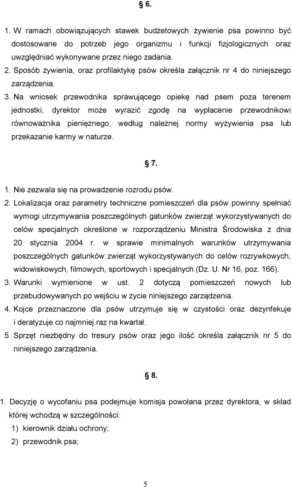 Na wniosek przewodnika sprawującego opiekę nad psem poza terenem jednostki, dyrektor może wyrazić zgodę na wypłacenie przewodnikowi równoważnika pieniężnego, według należnej normy wyżywienia psa lub