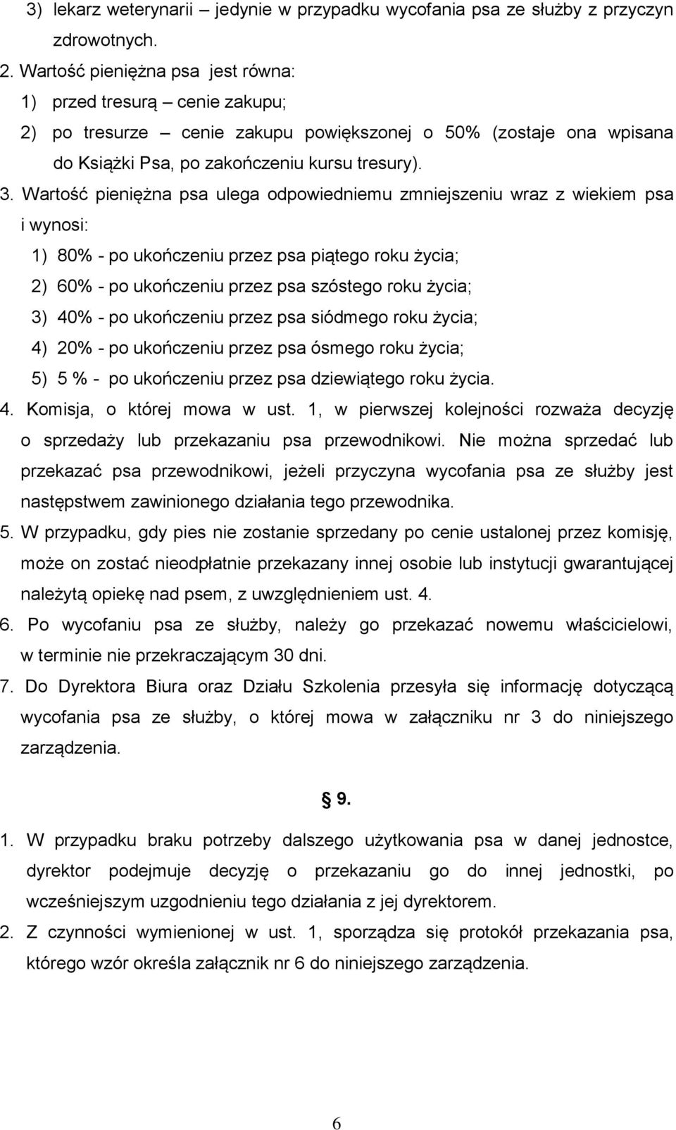 Wartość pieniężna psa ulega odpowiedniemu zmniejszeniu wraz z wiekiem psa i wynosi: 1) 80% - po ukończeniu przez psa piątego roku życia; 2) 60% - po ukończeniu przez psa szóstego roku życia; 3) 40% -