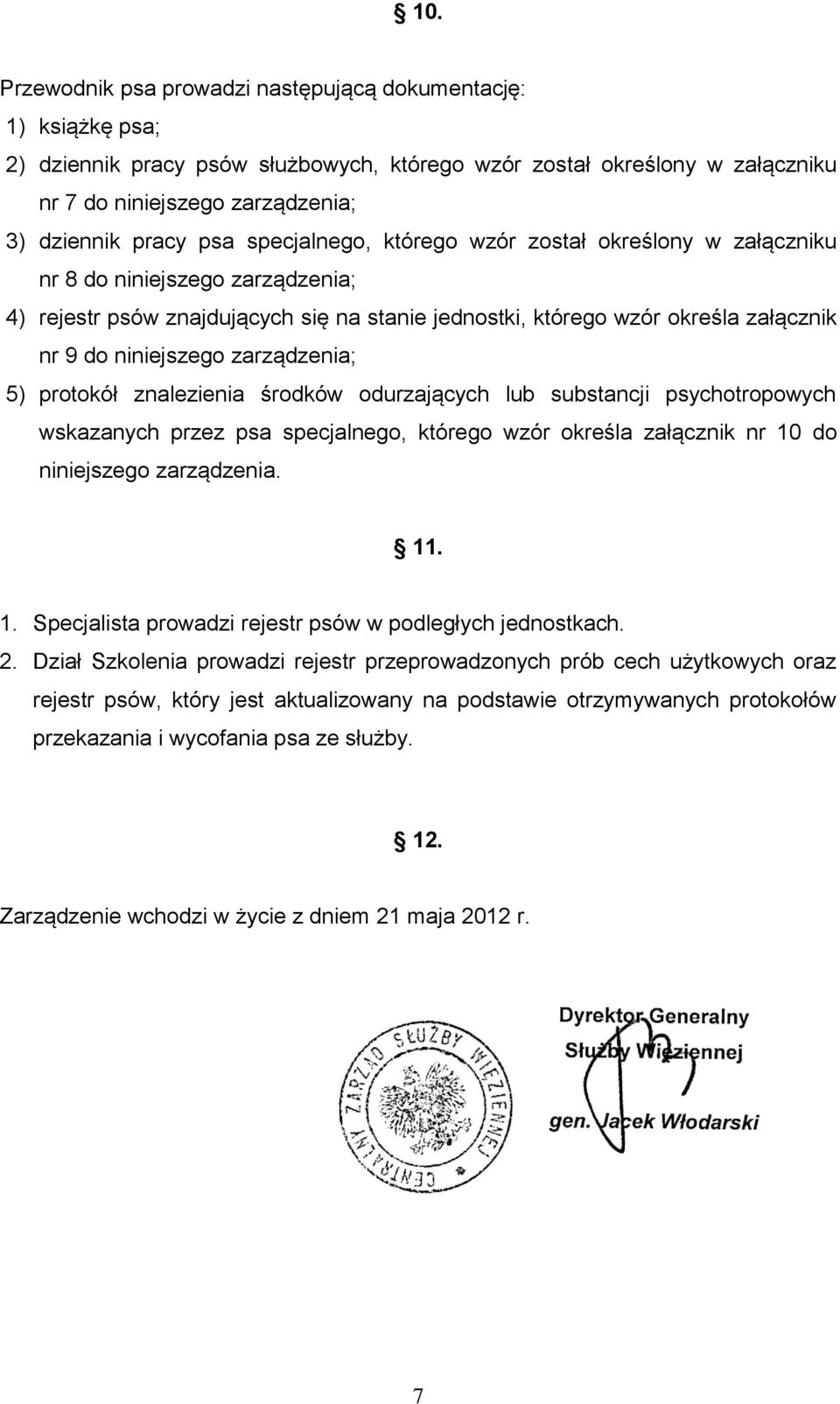 zarządzenia; 5) protokół znalezienia środków odurzających lub substancji psychotropowych wskazanych przez psa specjalnego, którego wzór określa załącznik nr 10