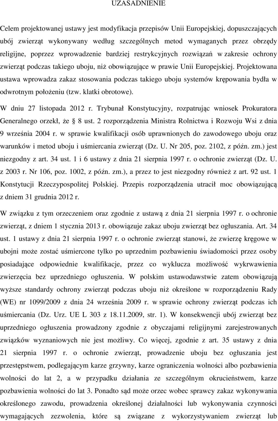 Projektowana ustawa wprowadza zakaz stosowania podczas takiego uboju systemów krępowania bydła w odwrotnym położeniu (tzw. klatki obrotowe). W dniu 27 listopada 2012 r.