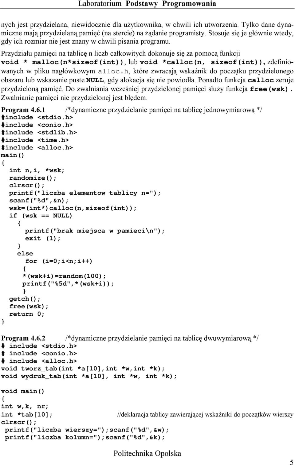 Przydziału pamięci na tablicę n liczb całkowitych dokonuje się za pomocą funkcji void * malloc(n*sizeof(int)), lub void *calloc(n, sizeof(int)), zdefiniowanych w pliku nagłówkowym alloc.
