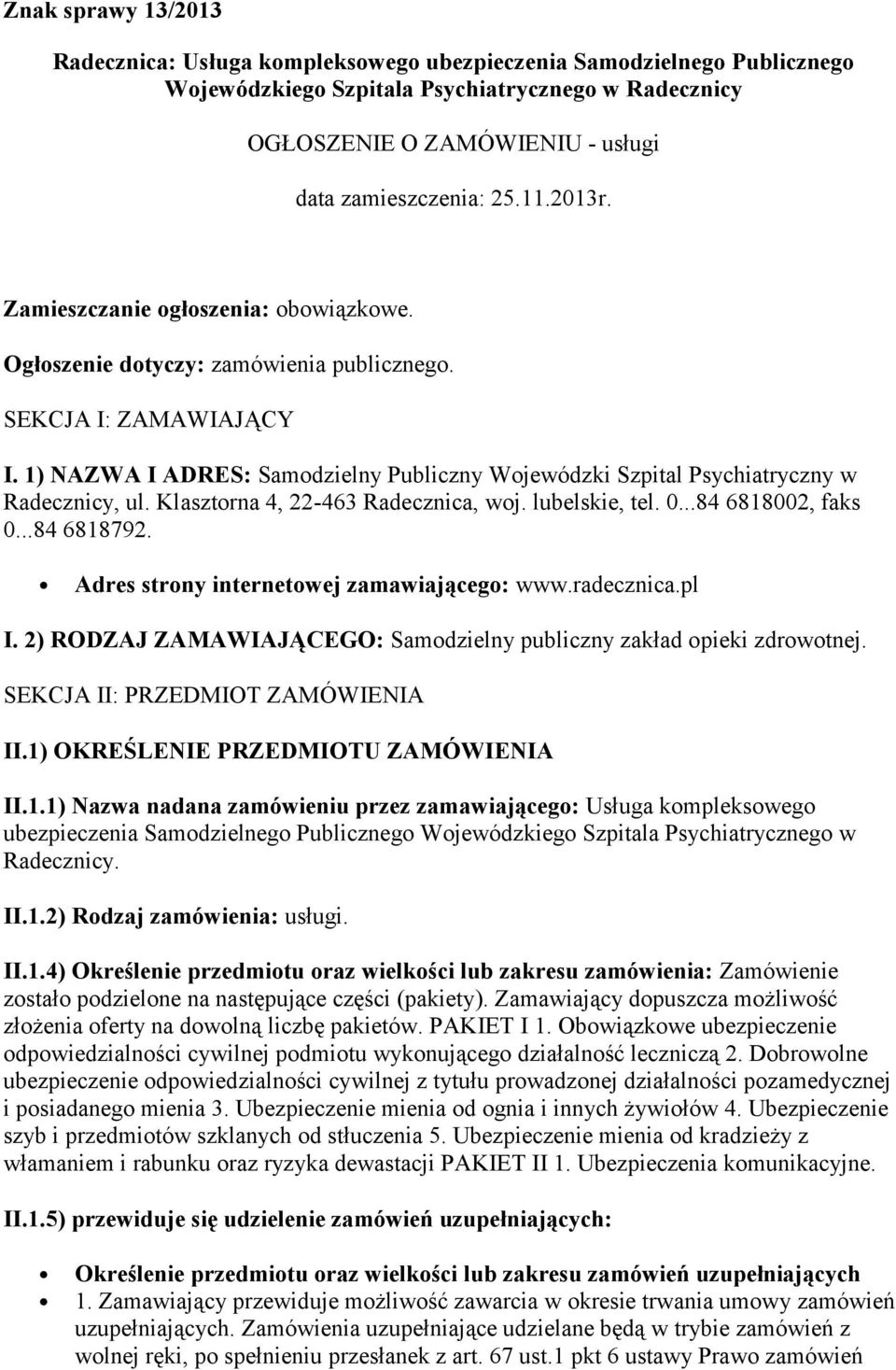 1) NAZWA I ADRES: Samodzielny Publiczny Wojewódzki Szpital Psychiatryczny w Radecznicy, ul. Klasztorna 4, 22-463 Radecznica, woj. lubelskie, tel. 0...84 6818002, faks 0...84 6818792.