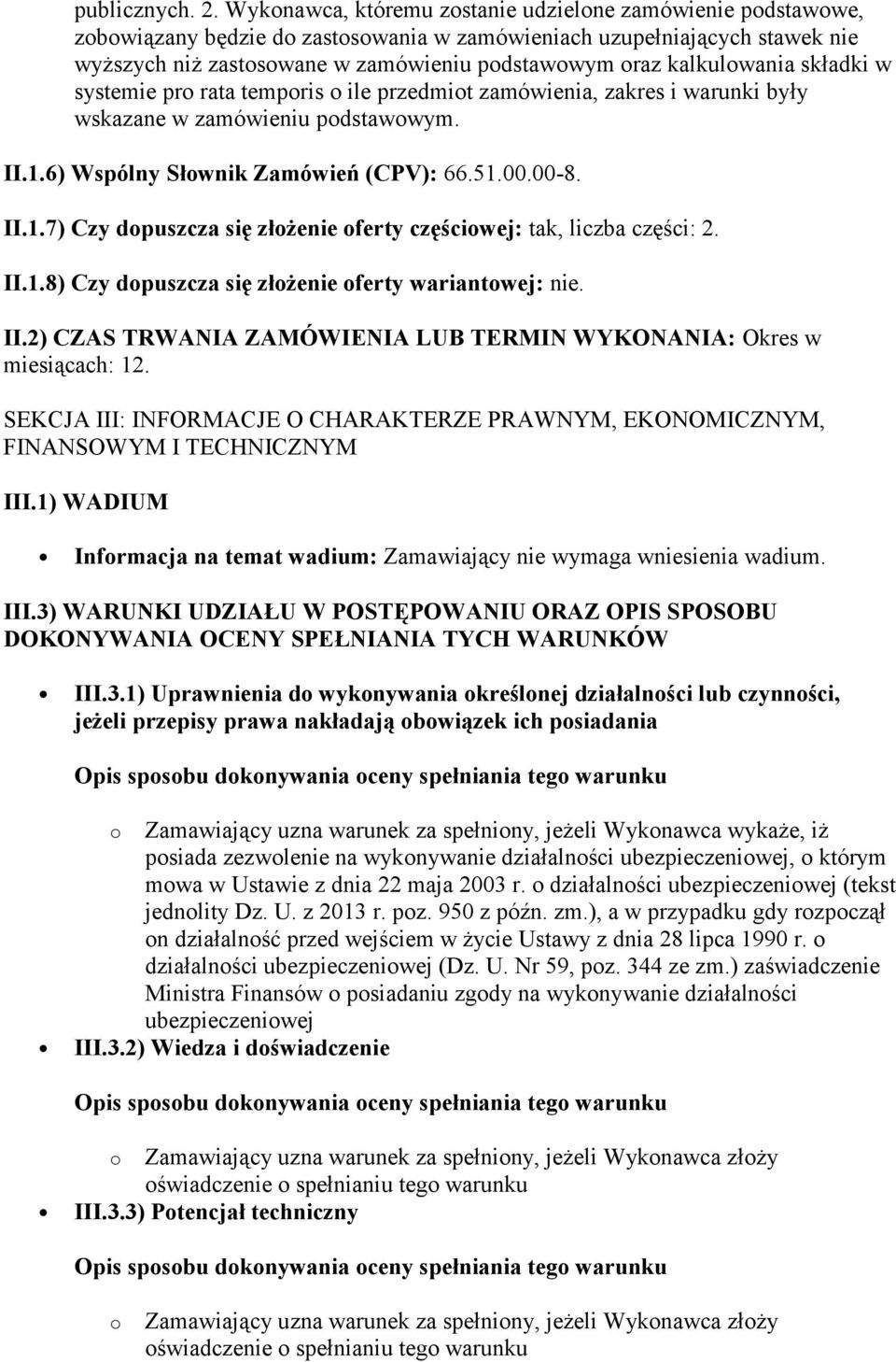 kalkulowania składki w systemie pro rata temporis o ile przedmiot zamówienia, zakres i warunki były wskazane w zamówieniu podstawowym. II.1.