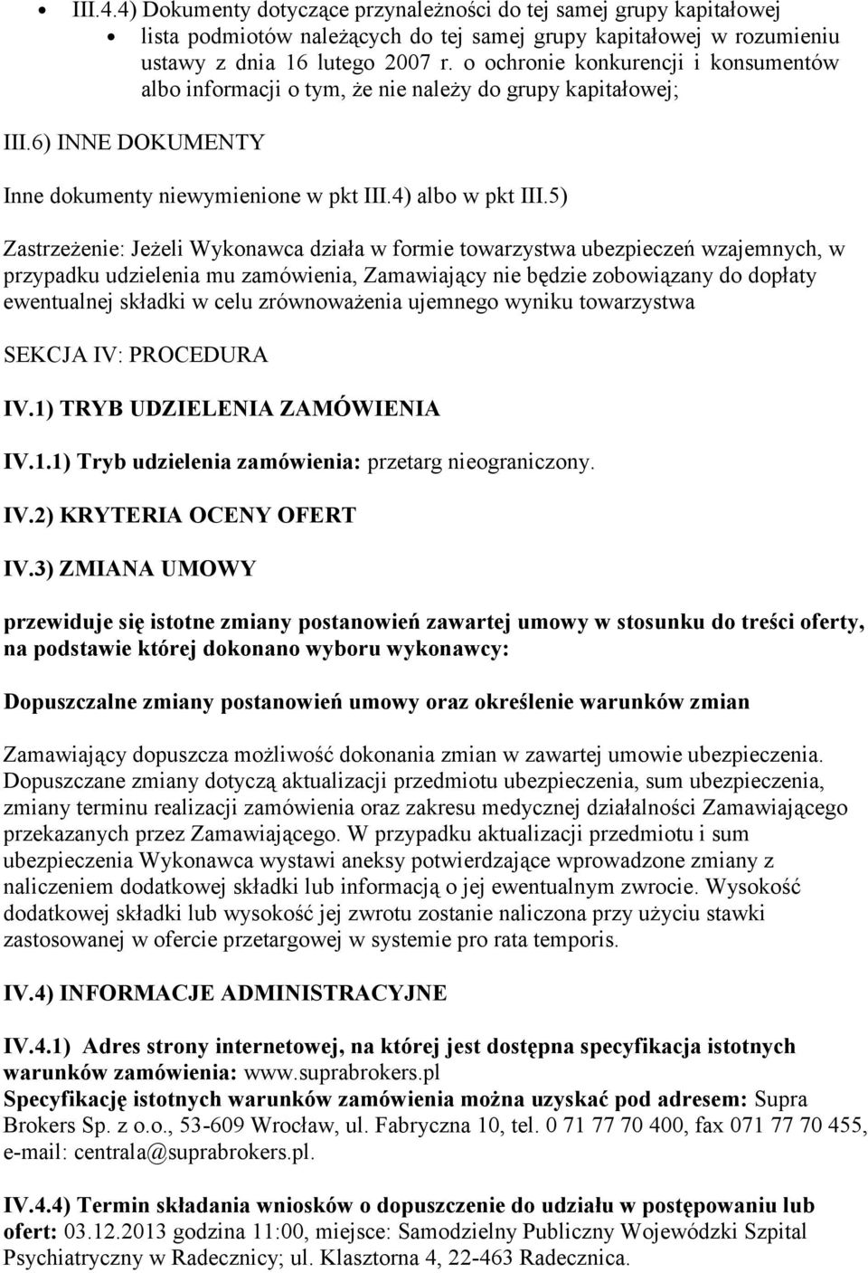 5) Zastrzeżenie: Jeżeli Wykonawca działa w formie towarzystwa ubezpieczeń wzajemnych, w przypadku udzielenia mu zamówienia, Zamawiający nie będzie zobowiązany do dopłaty ewentualnej składki w celu