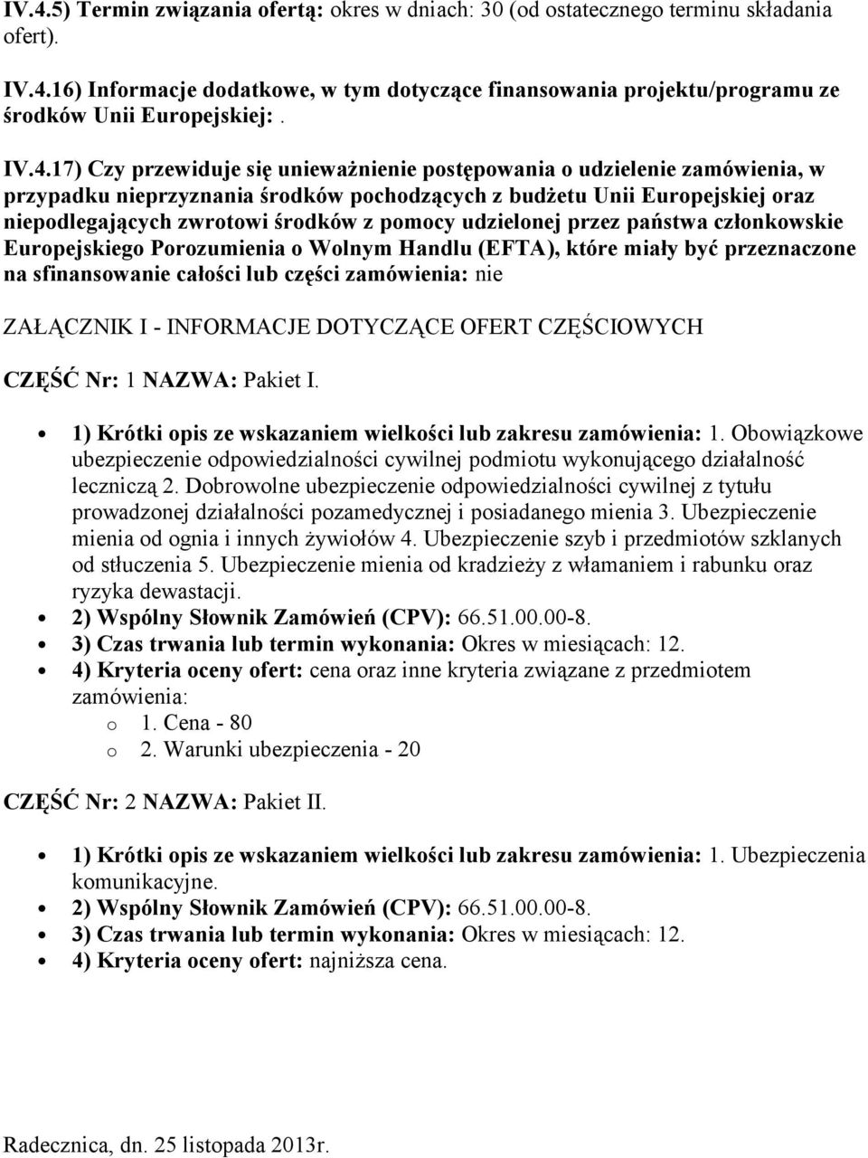 pomocy udzielonej przez państwa członkowskie Europejskiego Porozumienia o Wolnym Handlu (EFTA), które miały być przeznaczone na sfinansowanie całości lub części zamówienia: nie ZAŁĄCZNIK I -