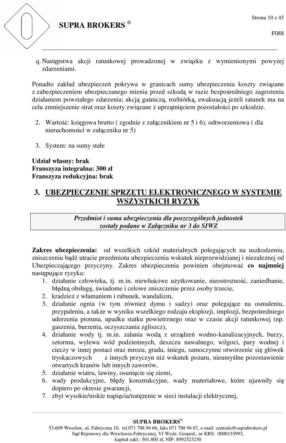 zdarzenia; akcją gaśniczą, rozbiórką, ewakuacją jeżeli ratunek ma na celu zmniejszenie strat oraz koszty związane z uprzątnięciem pozostałości po szkodzie. 2.