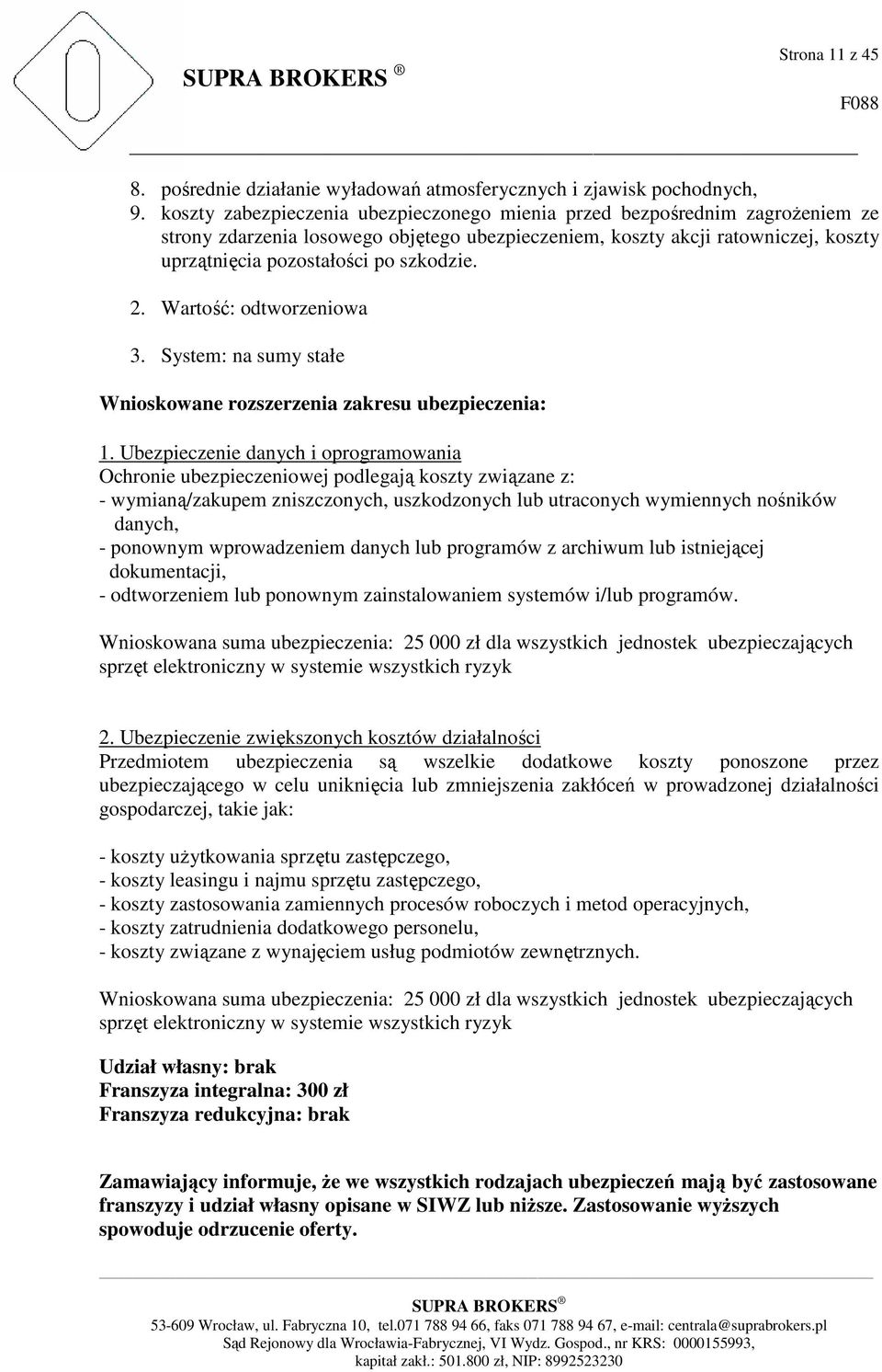 2. Wartość: odtworzeniowa 3. System: na sumy stałe Wnioskowane rozszerzenia zakresu ubezpieczenia: 1.