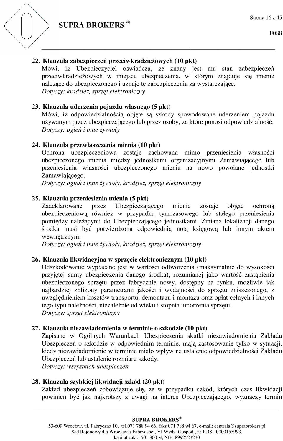 należące do ubezpieczonego i uznaje te zabezpieczenia za wystarczające. Dotyczy: kradzież, sprzęt elektroniczny 23.