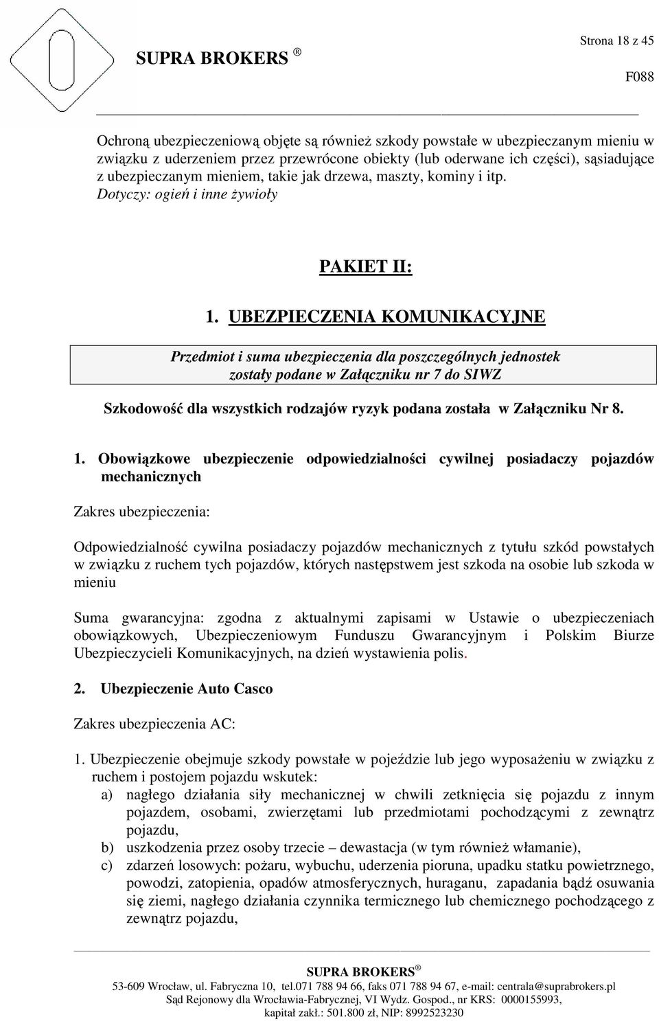 UBEZPIECZENIA KOMUNIKACYJNE Przedmiot i suma ubezpieczenia dla poszczególnych jednostek zostały podane w Załączniku nr 7 do SIWZ Szkodowość dla wszystkich rodzajów ryzyk podana została w Załączniku