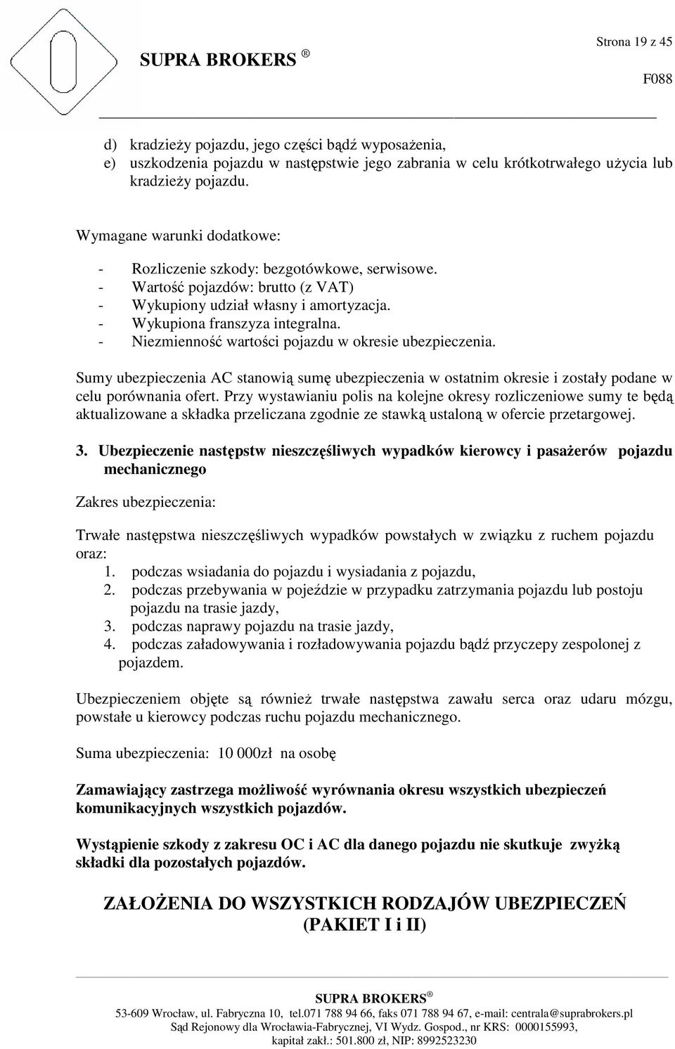 - Niezmienność wartości pojazdu w okresie ubezpieczenia. Sumy ubezpieczenia AC stanowią sumę ubezpieczenia w ostatnim okresie i zostały podane w celu porównania ofert.