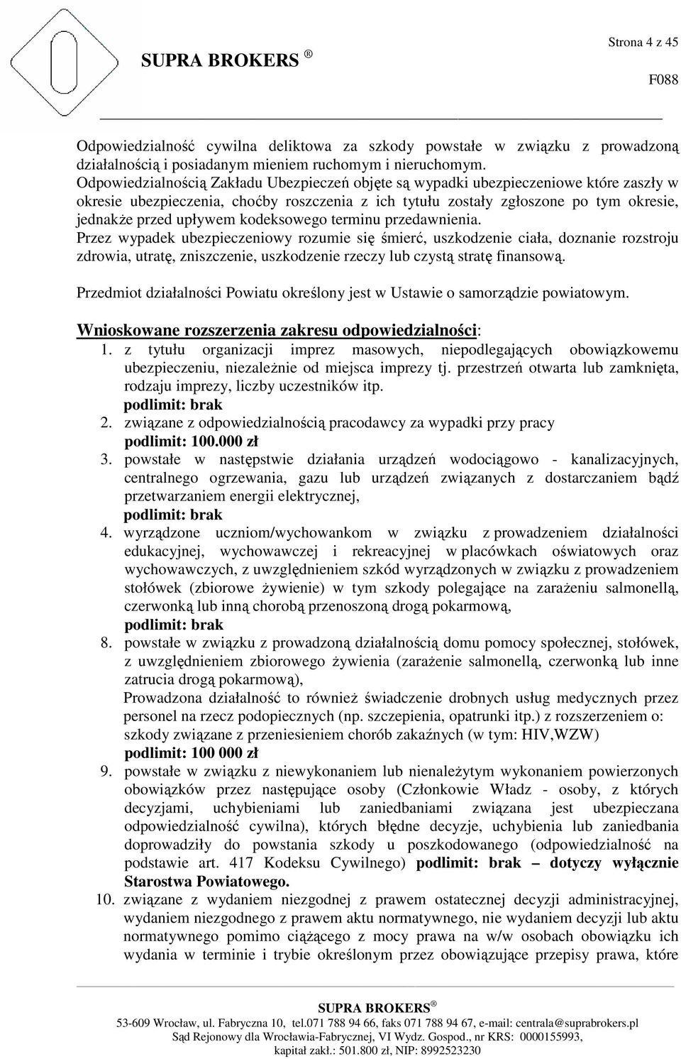 kodeksowego terminu przedawnienia. Przez wypadek ubezpieczeniowy rozumie się śmierć, uszkodzenie ciała, doznanie rozstroju zdrowia, utratę, zniszczenie, uszkodzenie rzeczy lub czystą stratę finansową.