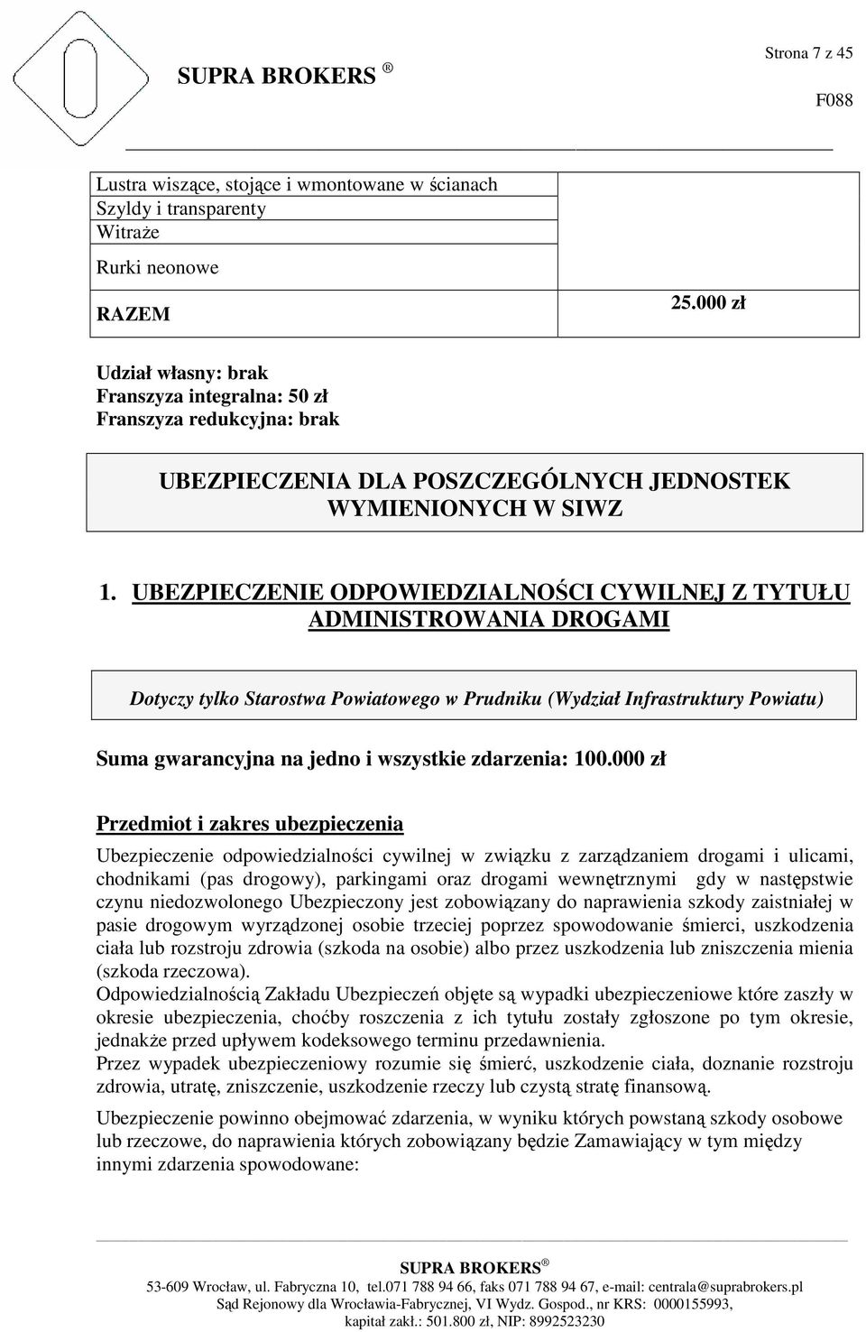 UBEZPIECZENIE ODPOWIEDZIALNOŚCI CYWILNEJ Z TYTUŁU ADMINISTROWANIA DROGAMI Dotyczy tylko Starostwa Powiatowego w Prudniku (Wydział Infrastruktury Powiatu) Suma gwarancyjna na jedno i wszystkie