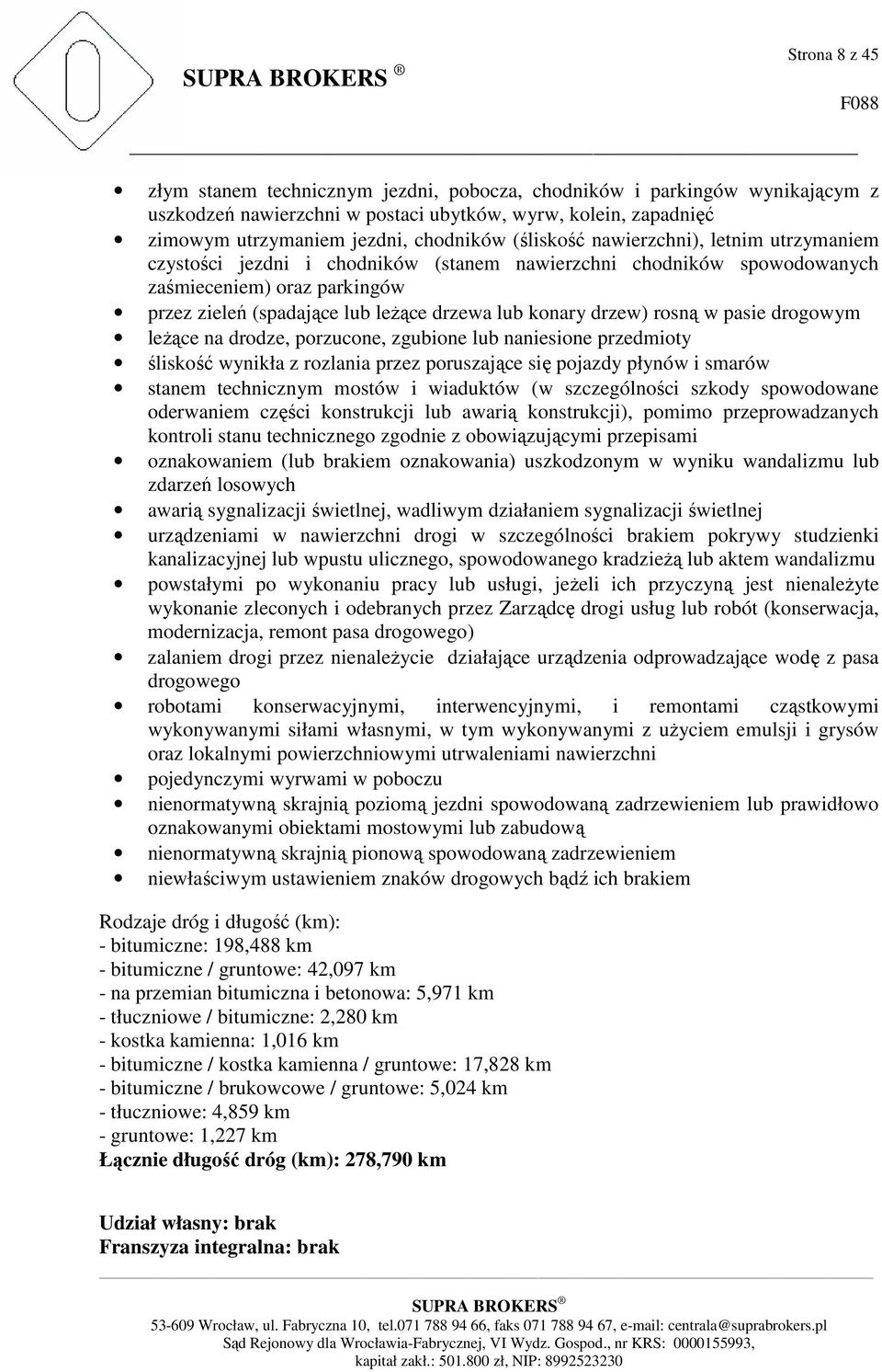 drzew) rosną w pasie drogowym leżące na drodze, porzucone, zgubione lub naniesione przedmioty śliskość wynikła z rozlania przez poruszające się pojazdy płynów i smarów stanem technicznym mostów i