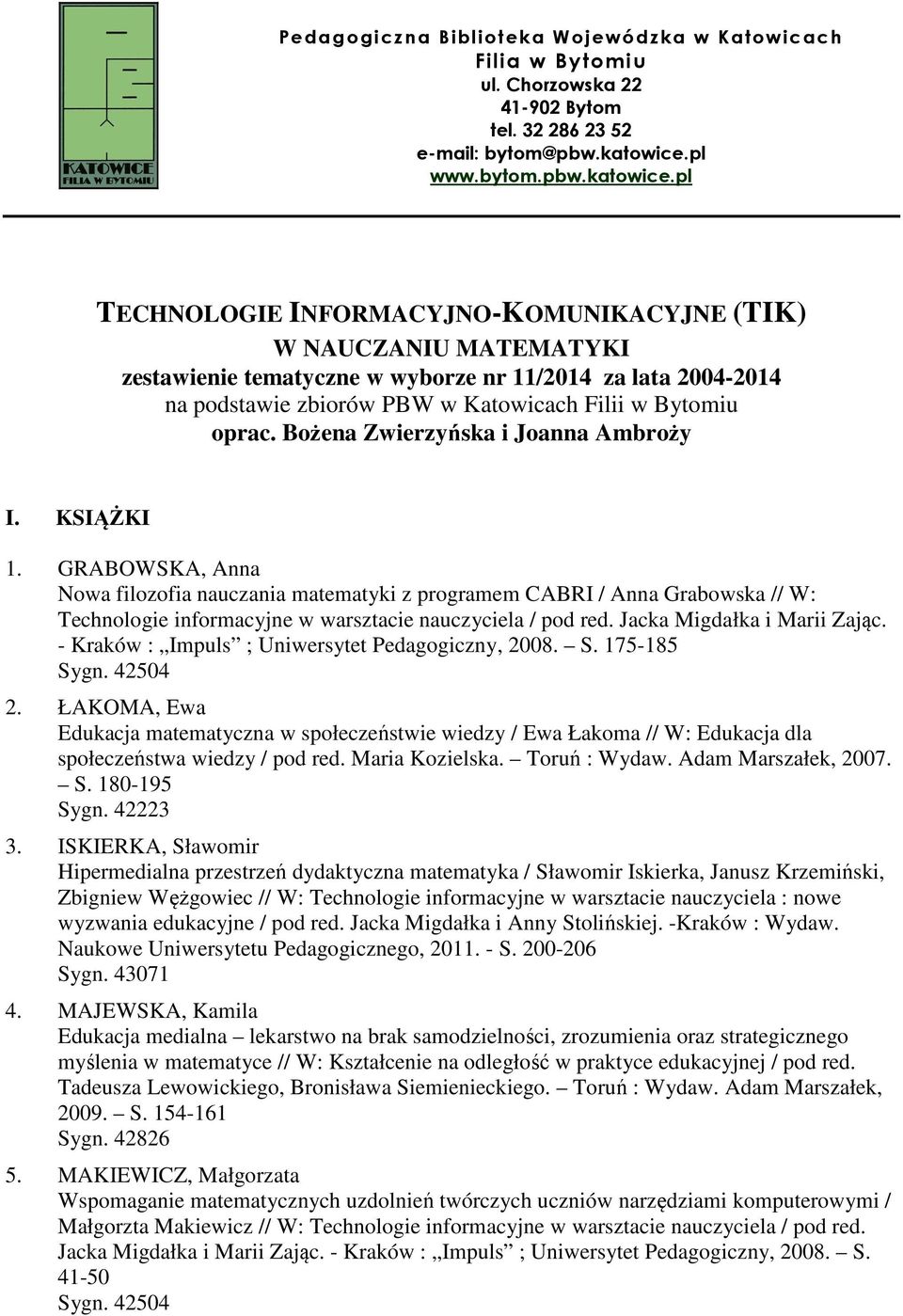 pl TECHNOLOGIE INFORMACYJNO-KOMUNIKACYJNE (TIK) W NAUCZANIU MATEMATYKI zestawienie tematyczne w wyborze nr 11/2014 za lata 2004-2014 na podstawie zbiorów PBW w Katowicach Filii w Bytomiu oprac.