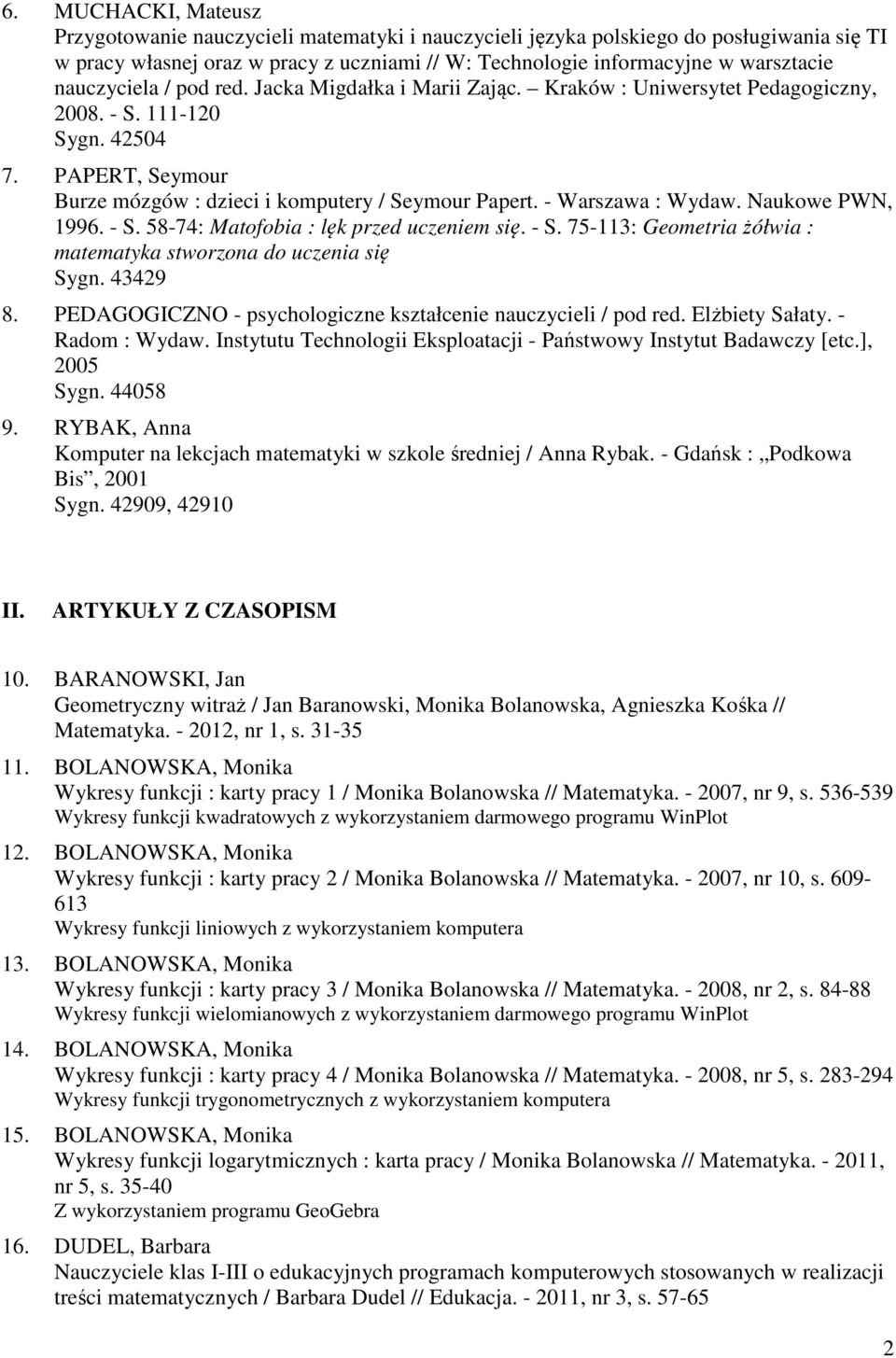 Naukowe PWN, 1996. - S. 58-74: Matofobia : lęk przed uczeniem się. - S. 75-113: Geometria żółwia : matematyka stworzona do uczenia się Sygn. 43429 8.