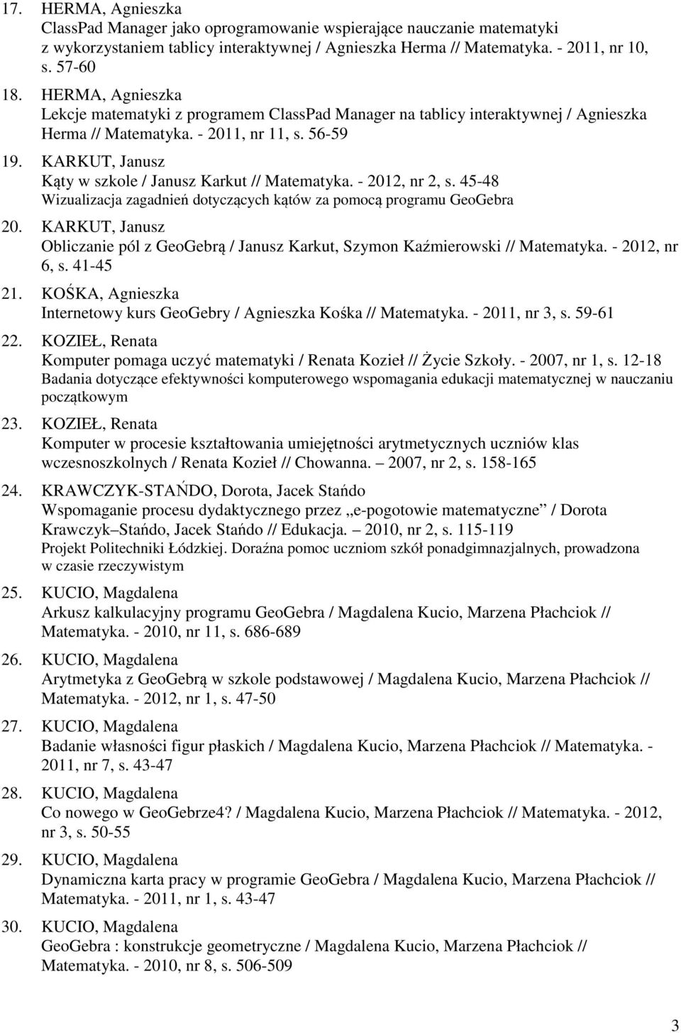 KARKUT, Janusz Kąty w szkole / Janusz Karkut // Matematyka. - 2012, nr 2, s. 45-48 Wizualizacja zagadnień dotyczących kątów za pomocą programu GeoGebra 20.
