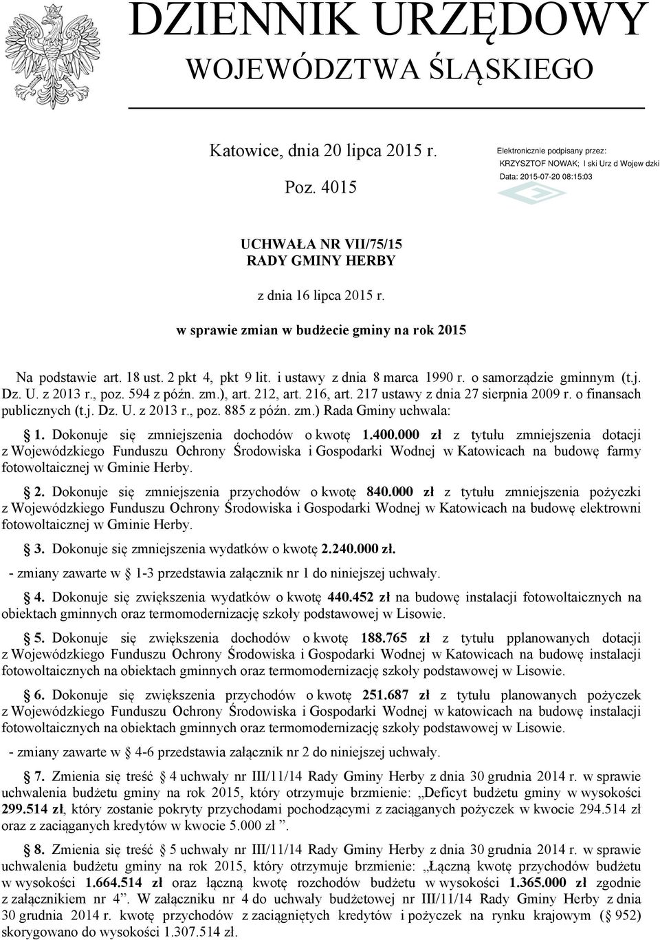 212, art. 216, art. 217 ustawy z dnia 27 sierpnia 2009 r. o finansach publicznych (t.j. Dz. U. z 2013 r., poz. 885 z późn. zm.) Rada Gminy uchwala: 1. Dokonuje się zmniejszenia dochodów o kwotę 1.400.