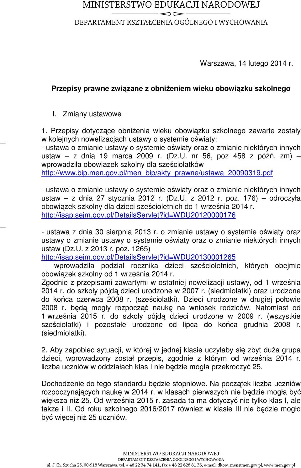 innych ustaw z dnia 19 marca 2009 r. (Dz.U. nr 56, poz 458 z późń. zm) wprowadziła obowiązek szkolny dla sześciolatków http://www.bip.men.gov.pl/men_bip/akty_prawne/ustawa_20090319.