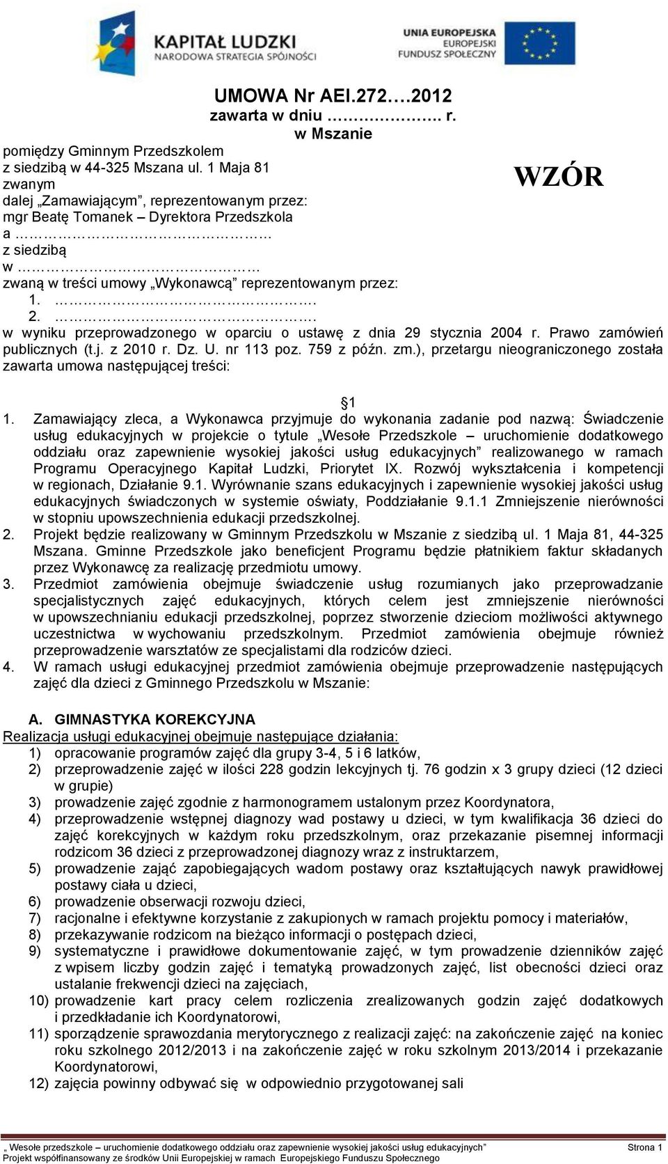 . WZÓR w wyniku przeprowadzonego w oparciu o ustawę z dnia 29 stycznia 2004 r. Prawo zamówień publicznych (t.j. z 2010 r. Dz. U. nr 113 poz. 759 z późn. zm.