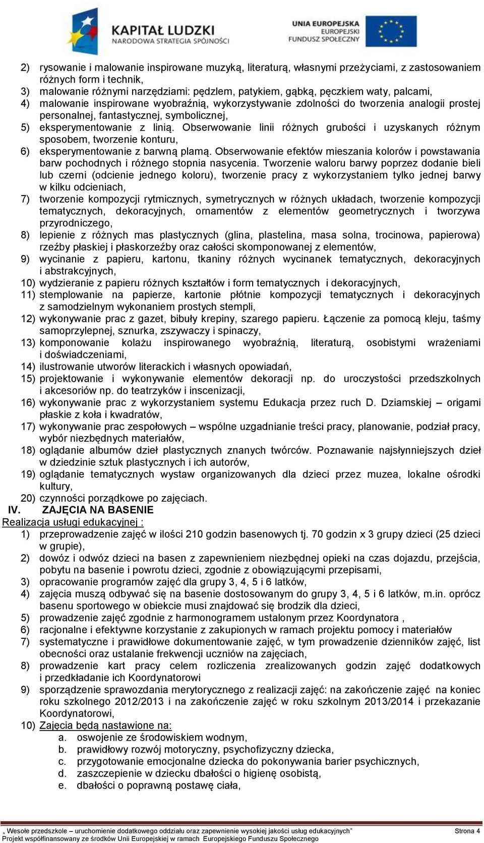 Obserwowanie linii różnych grubości i uzyskanych różnym sposobem, tworzenie konturu, 6) eksperymentowanie z barwną plamą.