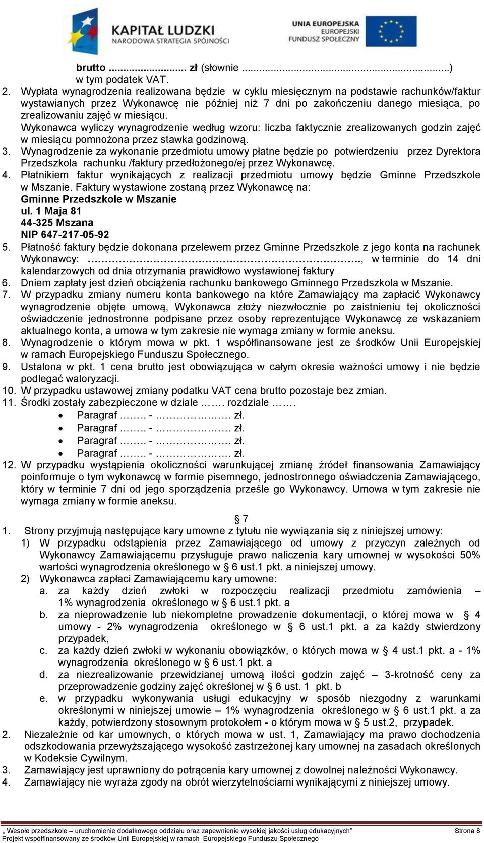 Wynagrodzenie za wykonanie przedmiotu umowy płatne będzie po potwierdzeniu przez Dyrektora Przedszkola rachunku /faktury przedłożonego/ej przez Wykonawcę. 4.