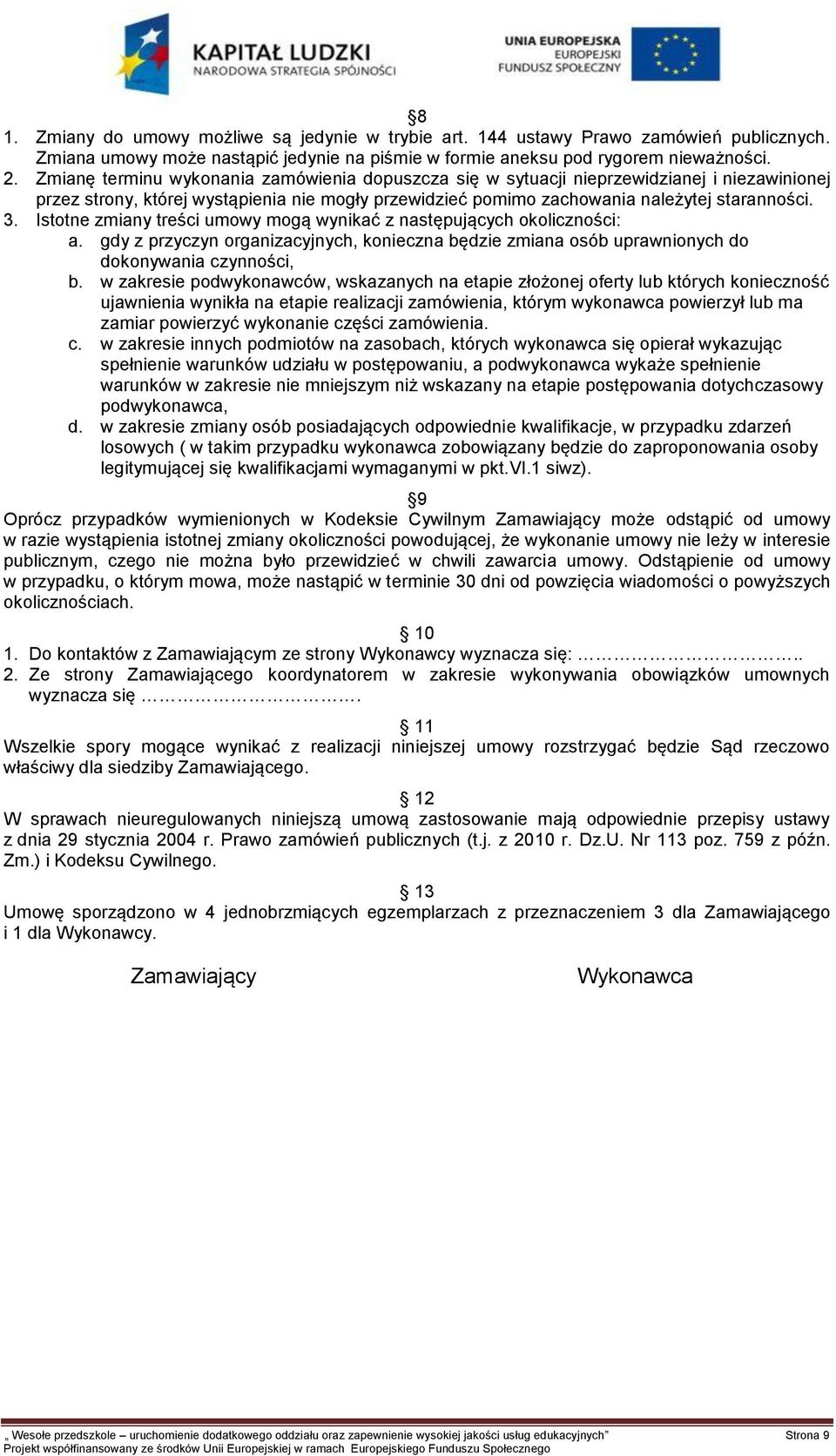 Istotne zmiany treści umowy mogą wynikać z następujących okoliczności: a. gdy z przyczyn organizacyjnych, konieczna będzie zmiana osób uprawnionych do dokonywania czynności, b.