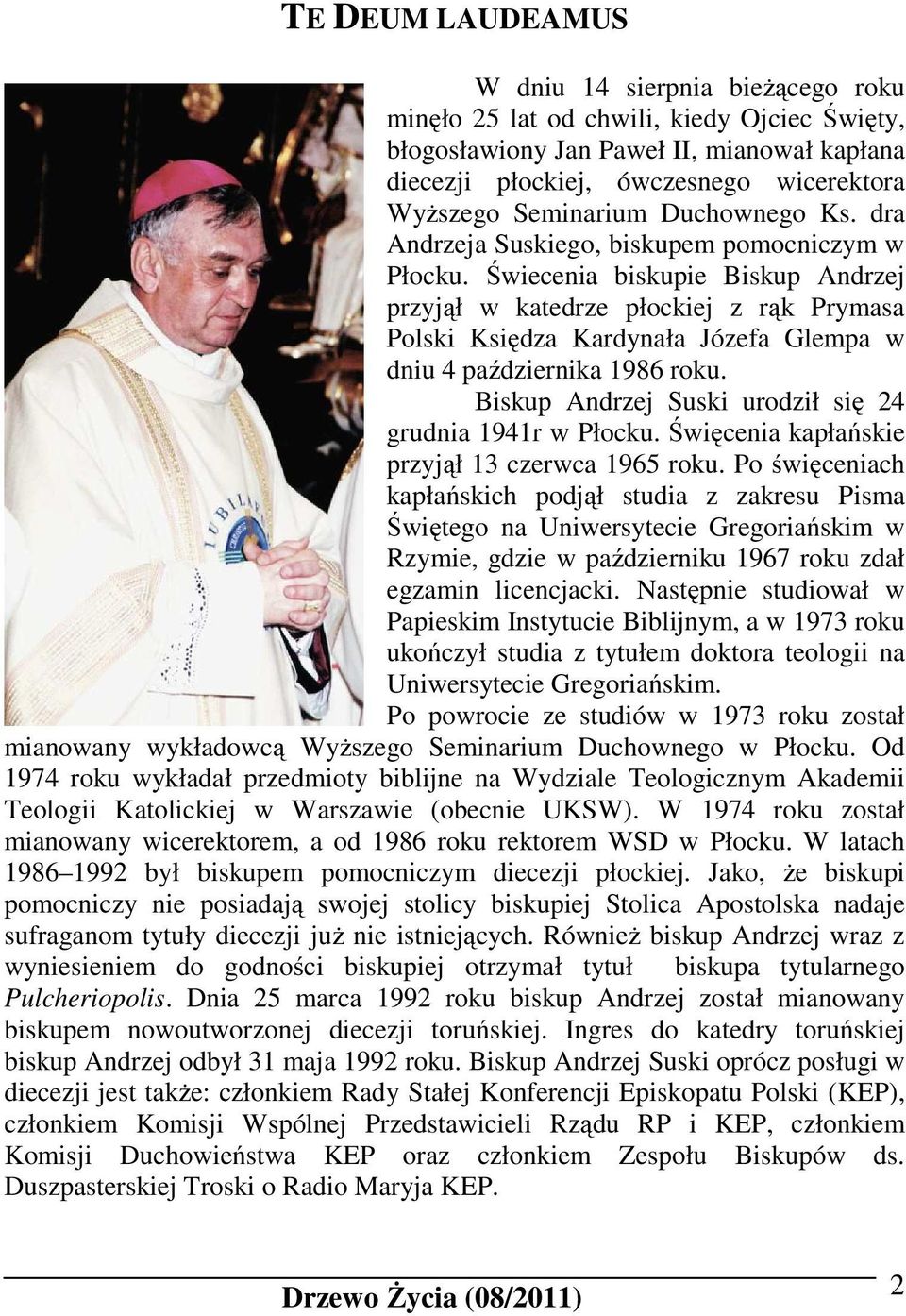Świecenia biskupie Biskup Andrzej przyjął w katedrze płockiej z rąk Prymasa Polski Księdza Kardynała Józefa Glempa w dniu 4 października 1986 roku.